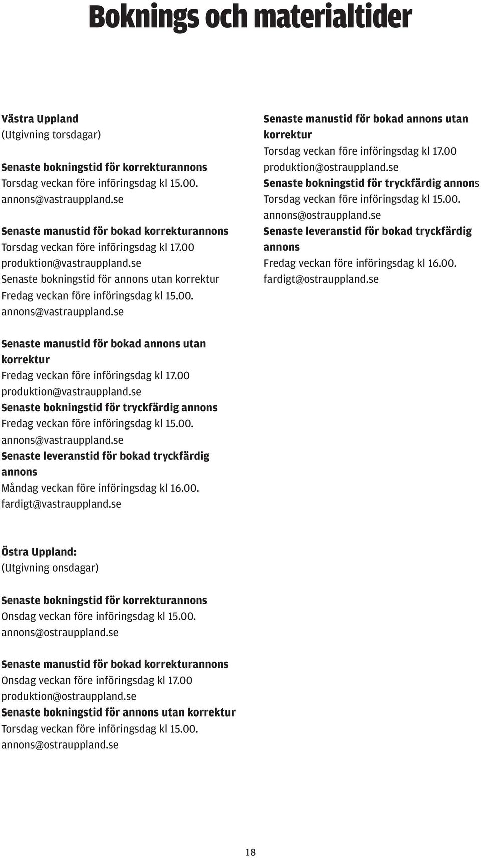 00. annons@vastrauppland.se Senaste manustid för bokad annons utan korrektur Torsdag veckan före införingsdag kl 17.00 produktion@ostrauppland.