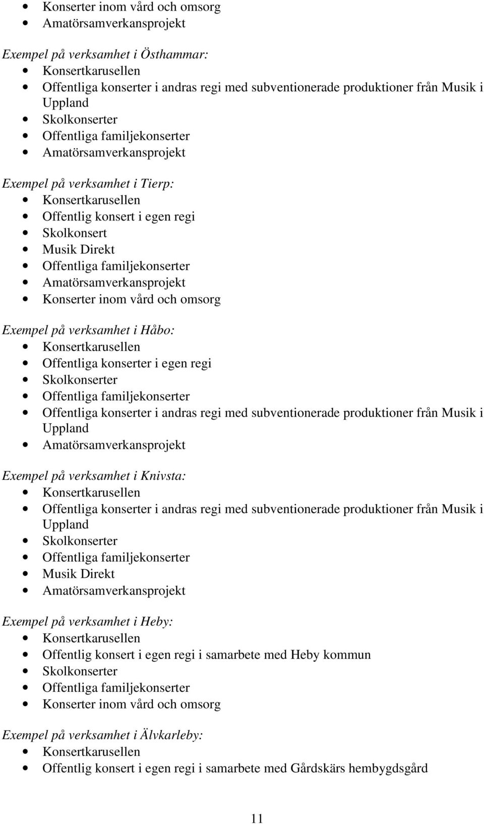 Amatörsamverkansprojekt Konserter inom vård och omsorg Exempel på verksamhet i Håbo: Konsertkarusellen Offentliga konserter i egen regi Skolkonserter Offentliga familjekonserter Offentliga konserter