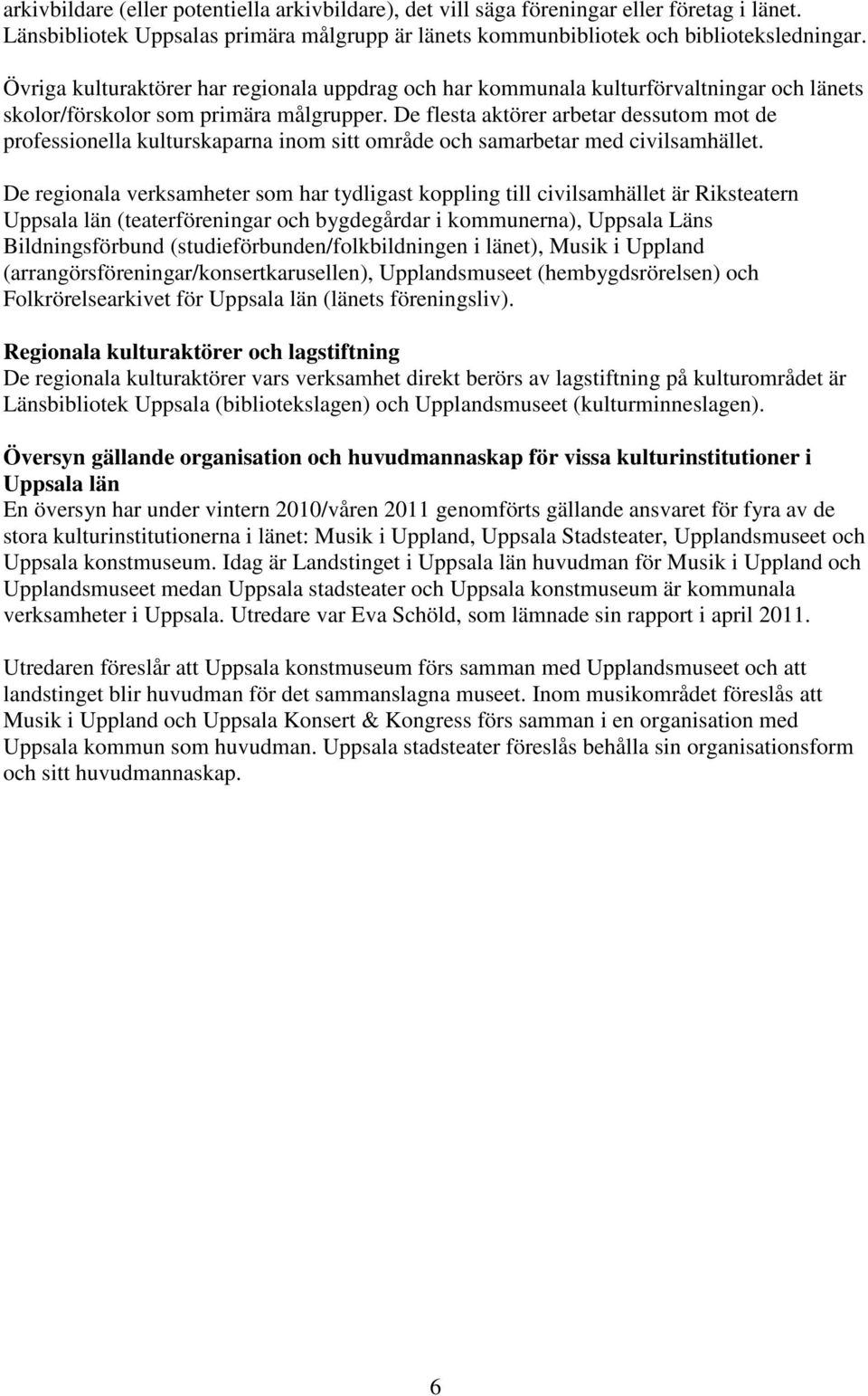 De flesta aktörer arbetar dessutom mot de professionella kulturskaparna inom sitt område och samarbetar med civilsamhället.