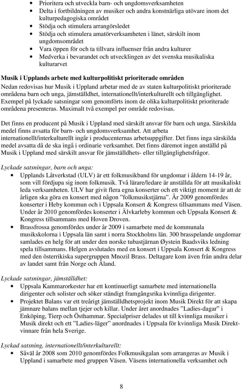 kulturarvet Musik i Upplands arbete med kulturpolitiskt prioriterade områden Nedan redovisas hur Musik i Uppland arbetar med de av staten kulturpolitiskt prioriterade områdena barn och unga,