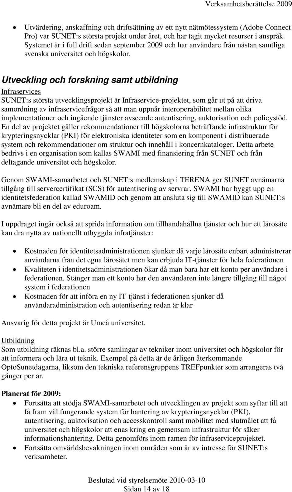 Utveckling och forskning samt utbildning Infraservices SUNET:s största utvecklingsprojekt är Infraservice-projektet, som går ut på att driva samordning av infraservicefrågor så att man uppnår