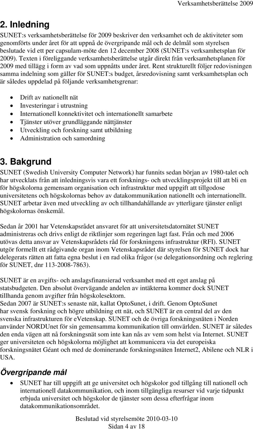 Texten i föreliggande verksamhetsberättelse utgår direkt från verksamhetsplanen för 2009 med tillägg i form av vad som uppnåtts under året.