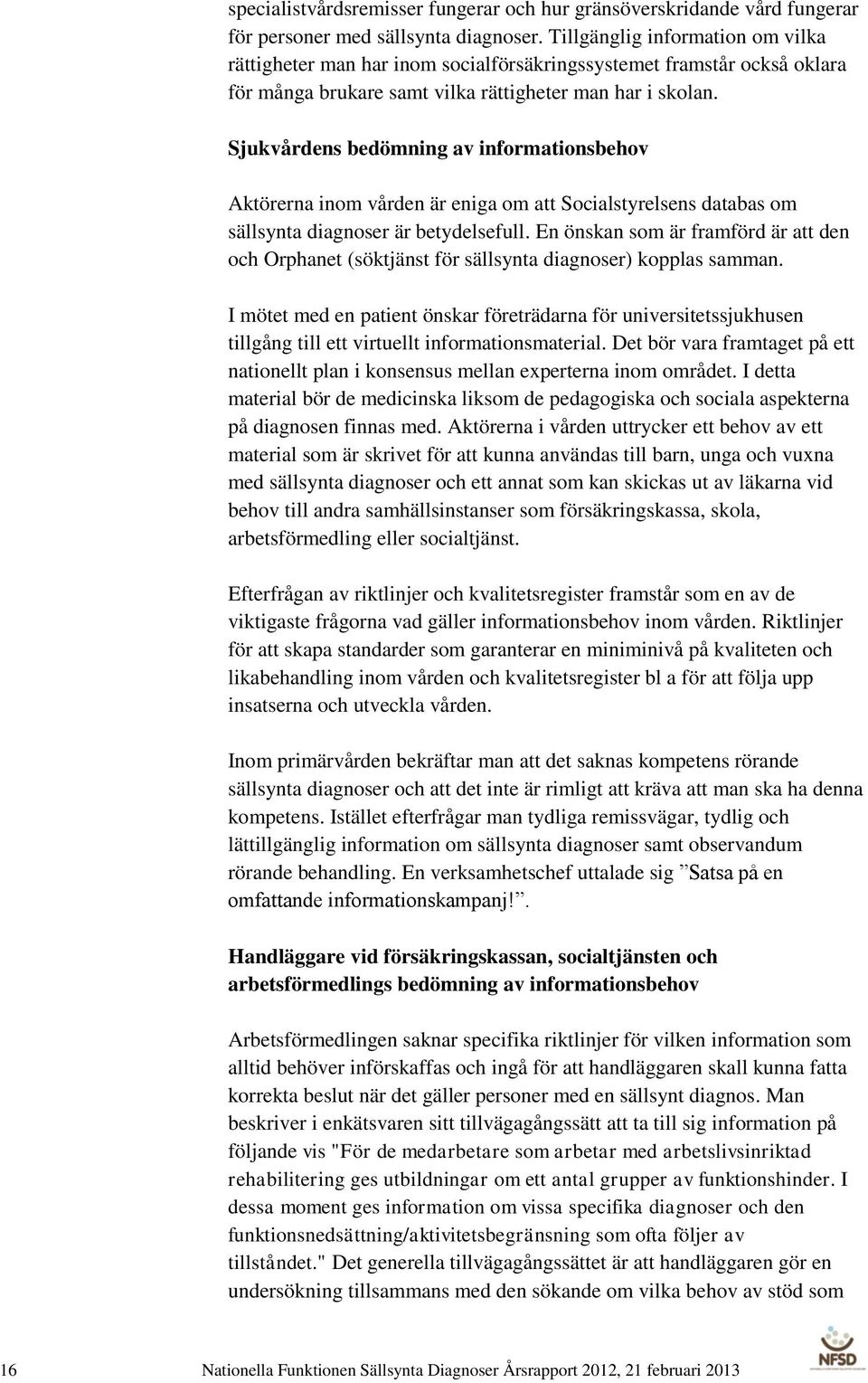 Sjukvårdens bedömning av informationsbehov Aktörerna inom vården är eniga om att Socialstyrelsens databas om sällsynta diagnoser är betydelsefull.