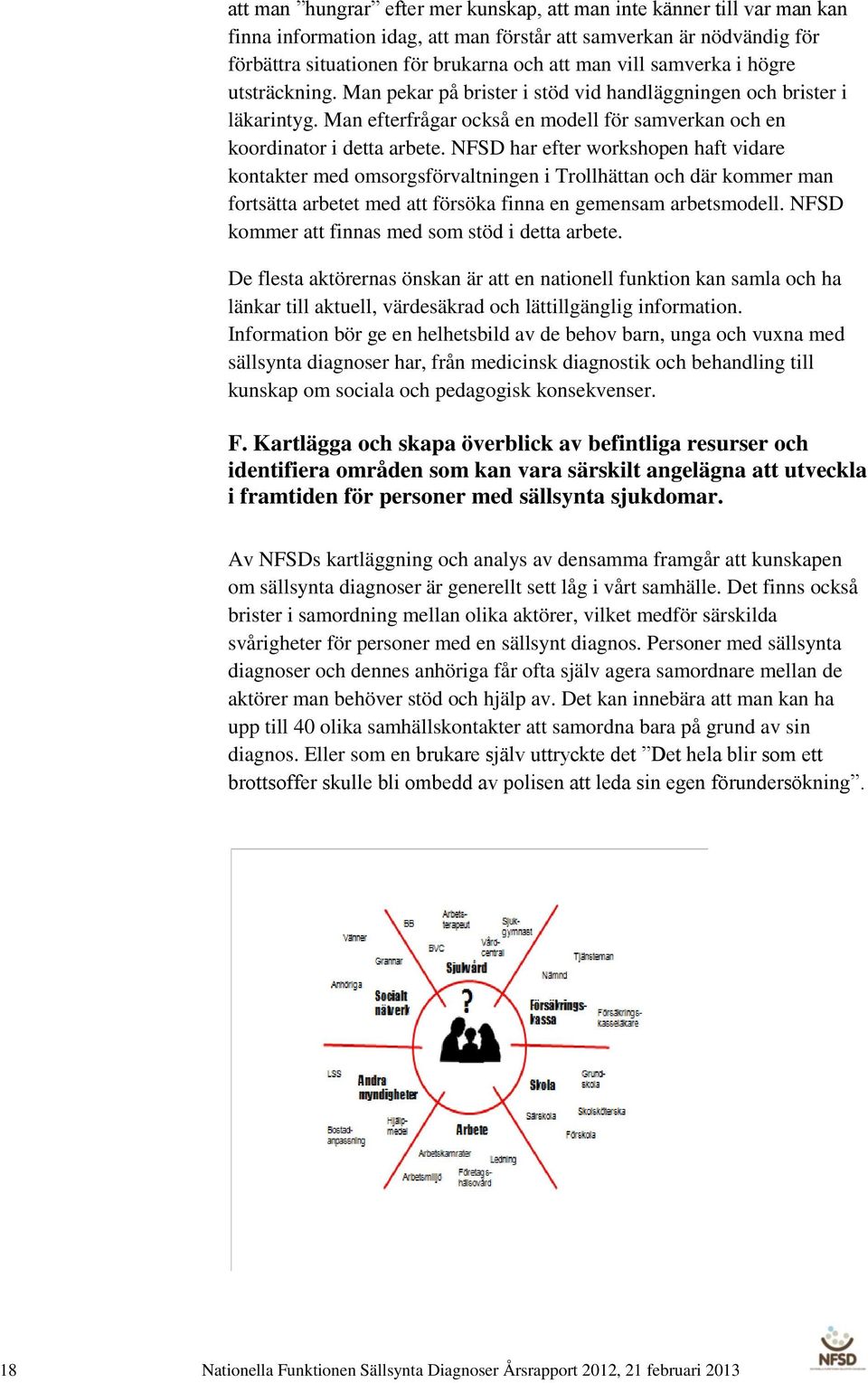 NFSD har efter workshopen haft vidare kontakter med omsorgsförvaltningen i Trollhättan och där kommer man fortsätta arbetet med att försöka finna en gemensam arbetsmodell.