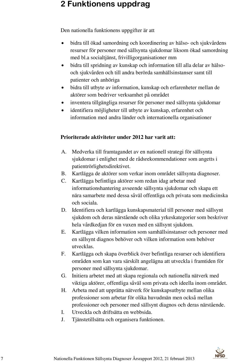 a socialtjänst, frivilligorganisationer mm bidra till spridning av kunskap och information till alla delar av hälsooch sjukvården och till andra berörda samhällsinstanser samt till patienter och