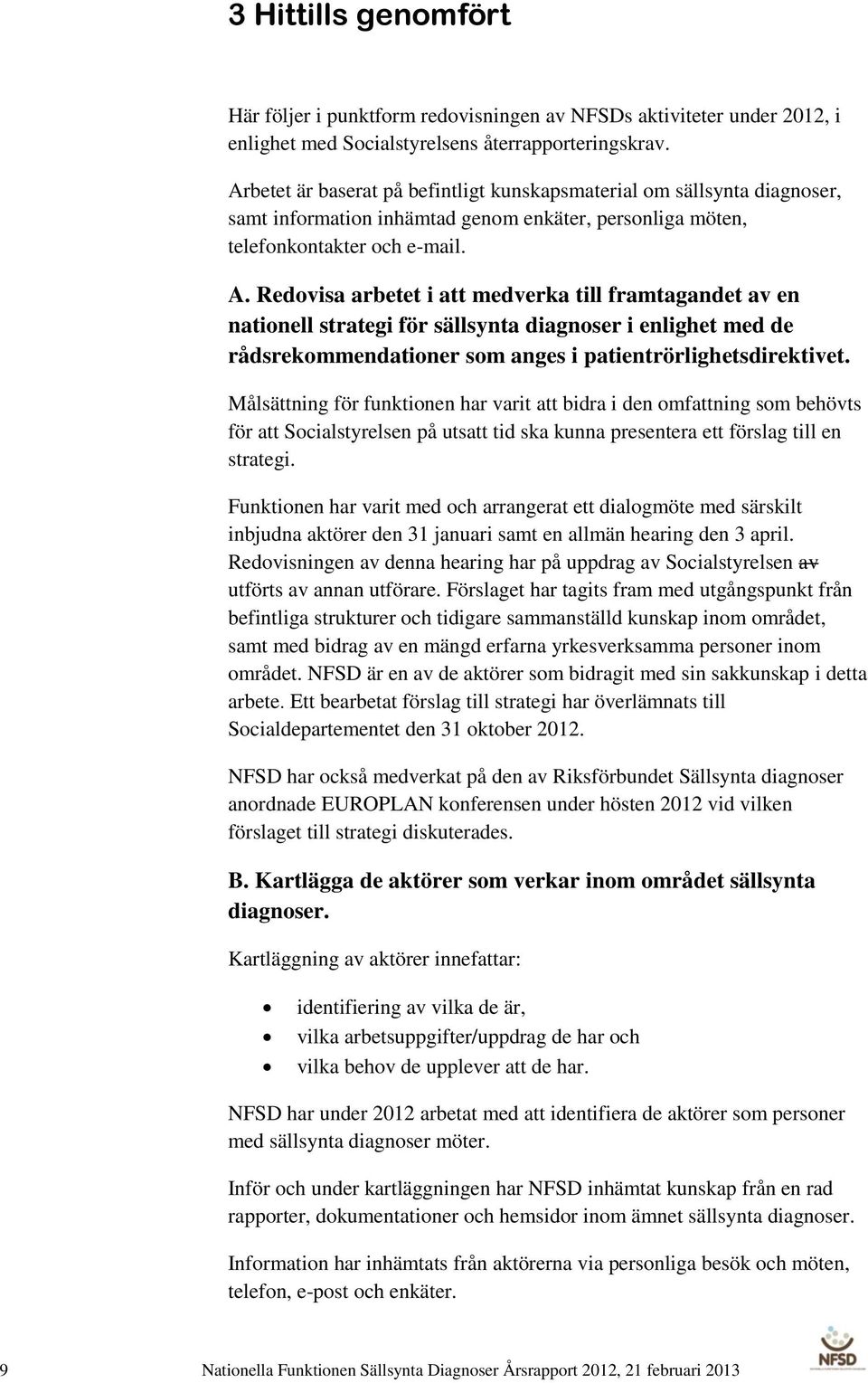 Redovisa arbetet i att medverka till framtagandet av en nationell strategi för sällsynta diagnoser i enlighet med de rådsrekommendationer som anges i patientrörlighetsdirektivet.