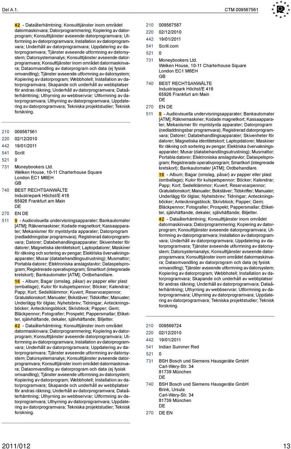 datorprogramvara; Installation av datorprogramvara; Underhåll av datorprogramvara; Uppdatering av datorprogramvara; Tjänster avseende utformning av datorsystem; Datorsystemanalys; Konsulttjänster