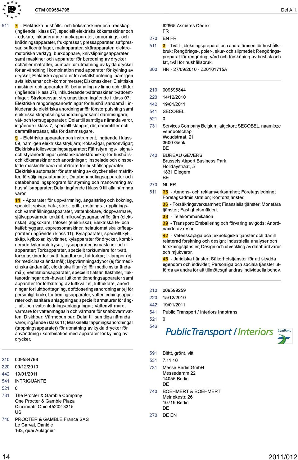 fruktpressar, pressapparater, saftpressar, saftcentrifuger, malapparater, skärapparater, elektromotoriska verktyg, burköppnare, knivslipningsapparater samt maskiner och apparater för beredning av