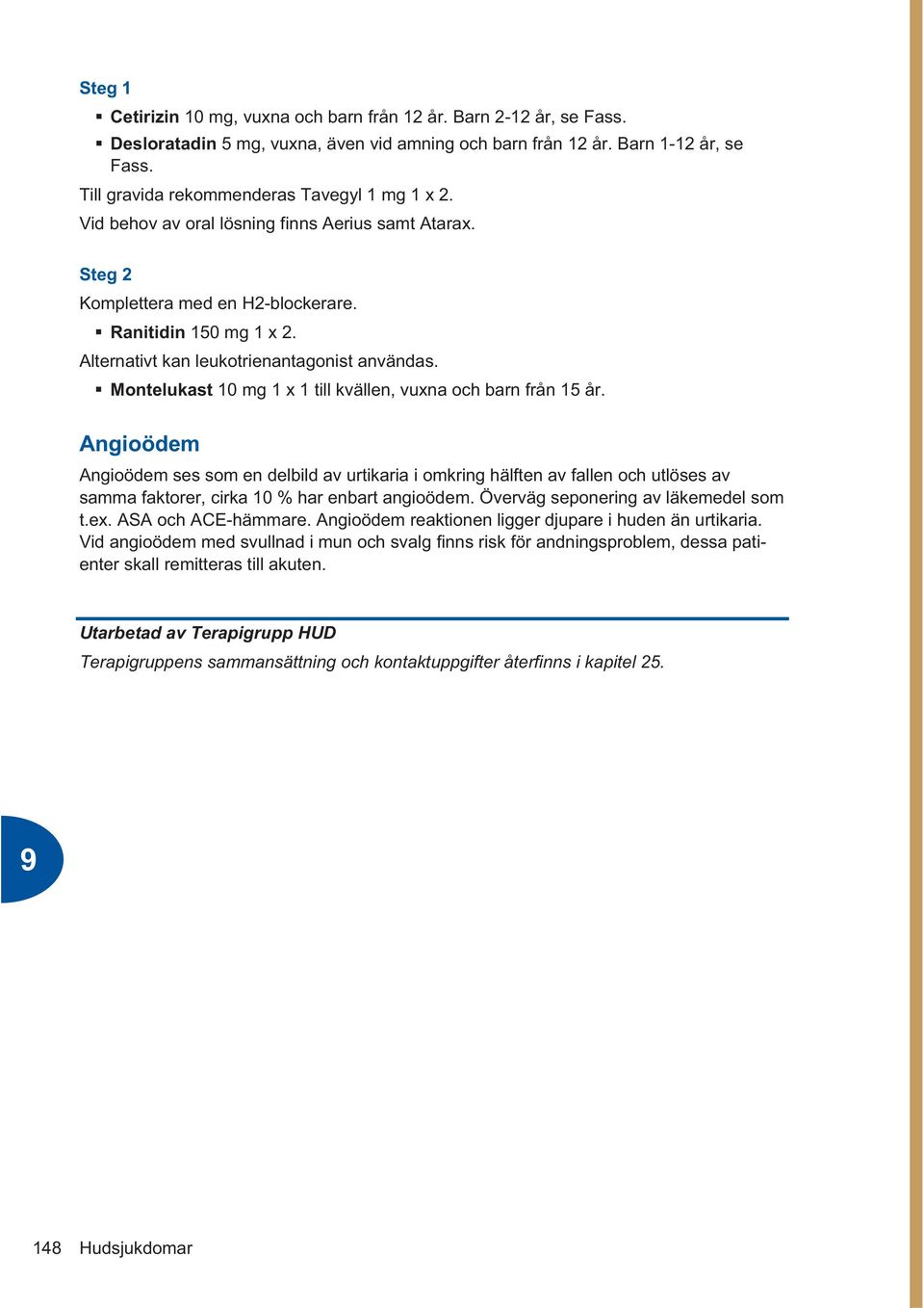 Alternativt kan leukotrienantagonist användas. Montelukast 10 mg 1 x 1 till kvällen, vuxna och barn från 15 år.