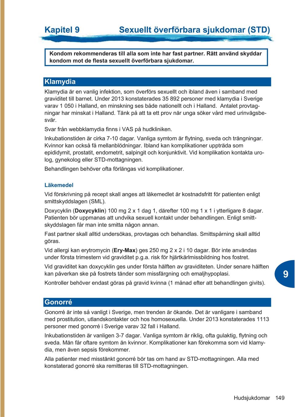 Under 2013 konstaterades 35 82 personer med klamydia i Sverige varav 1 050 i Halland, en minskning ses både nationellt och i Halland. Antalet provtagningar har minskat i Halland.