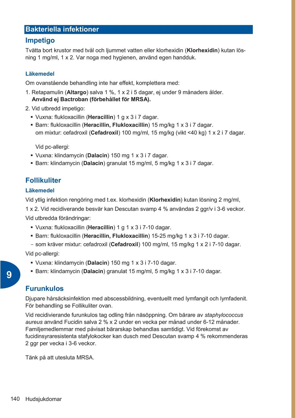 Barn: flukloxacillin (Heracillin, Flukloxacillin) 15 mg/kg 1 x 3 i 7 dagar. om mixtur: cefadroxil (Cefadroxil) 100 mg/ml, 15 mg/kg (vikt <40 kg) 1 x 2 i 7 dagar.