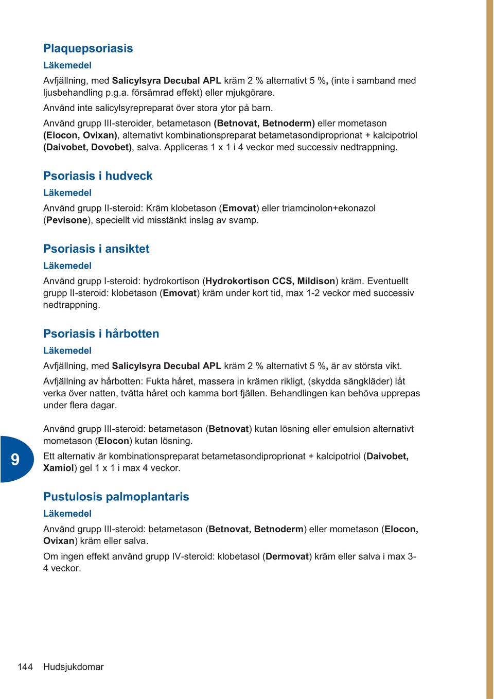 Använd grupp III-steroider, betametason (Betnovat, Betnoderm) eller mometason (Elocon, Ovixan), alternativt kombinationspreparat betametasondiproprionat + kalcipotriol (Daivobet, Dovobet), salva.