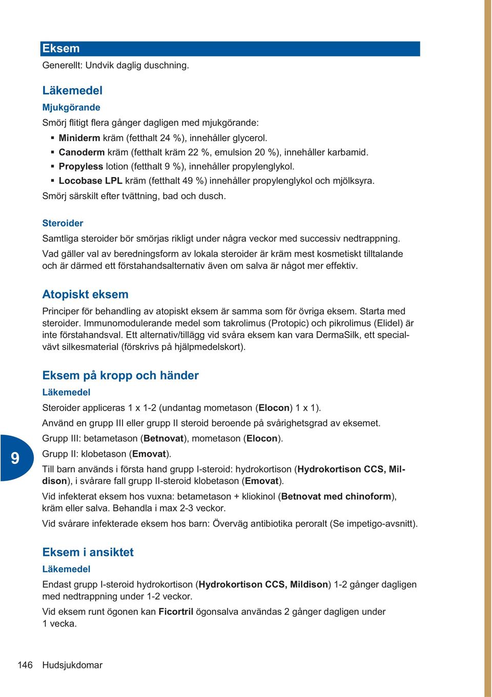 Locobase LPL kräm (fetthalt 4 %) innehåller propylenglykol och mjölksyra. Smörj särskilt efter tvättning, bad och dusch.