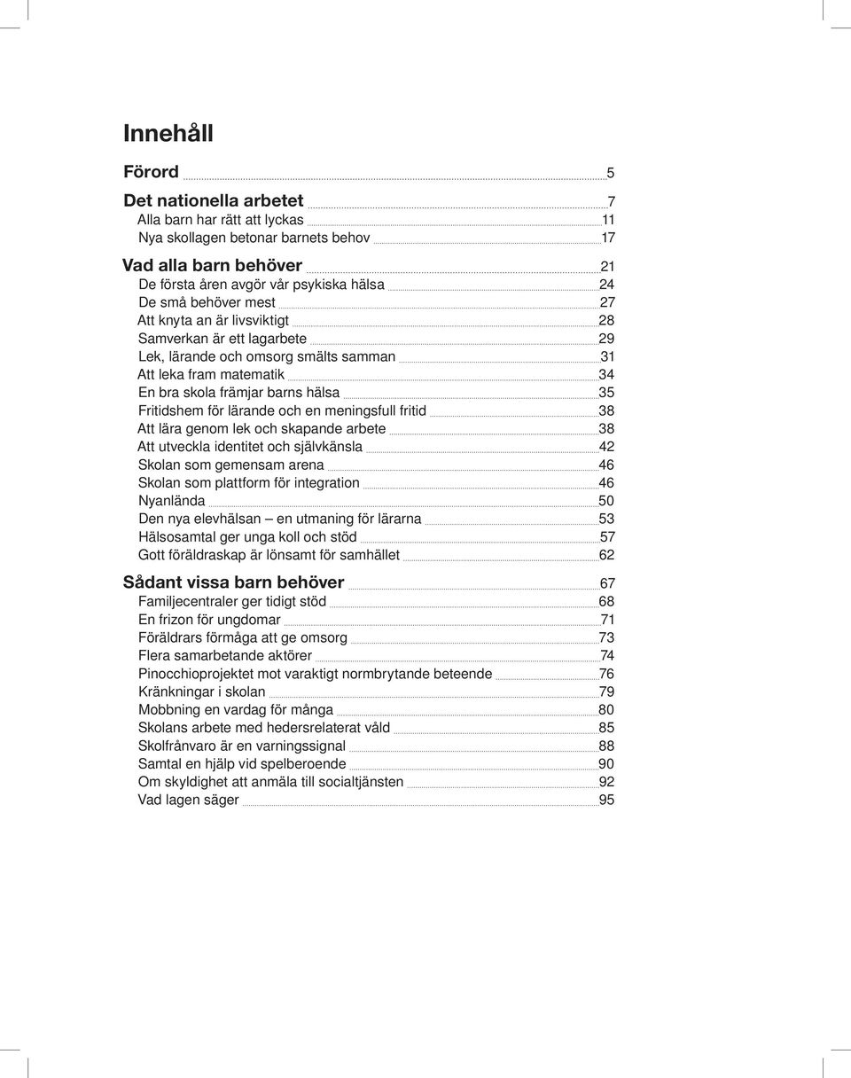 en meningsfull fritid 38 Att lära genom lek och skapande arbete 38 Att utveckla identitet och självkänsla 42 Skolan som gemensam arena 46 Skolan som plattform för integration 46 Nyanlända 50 Den nya