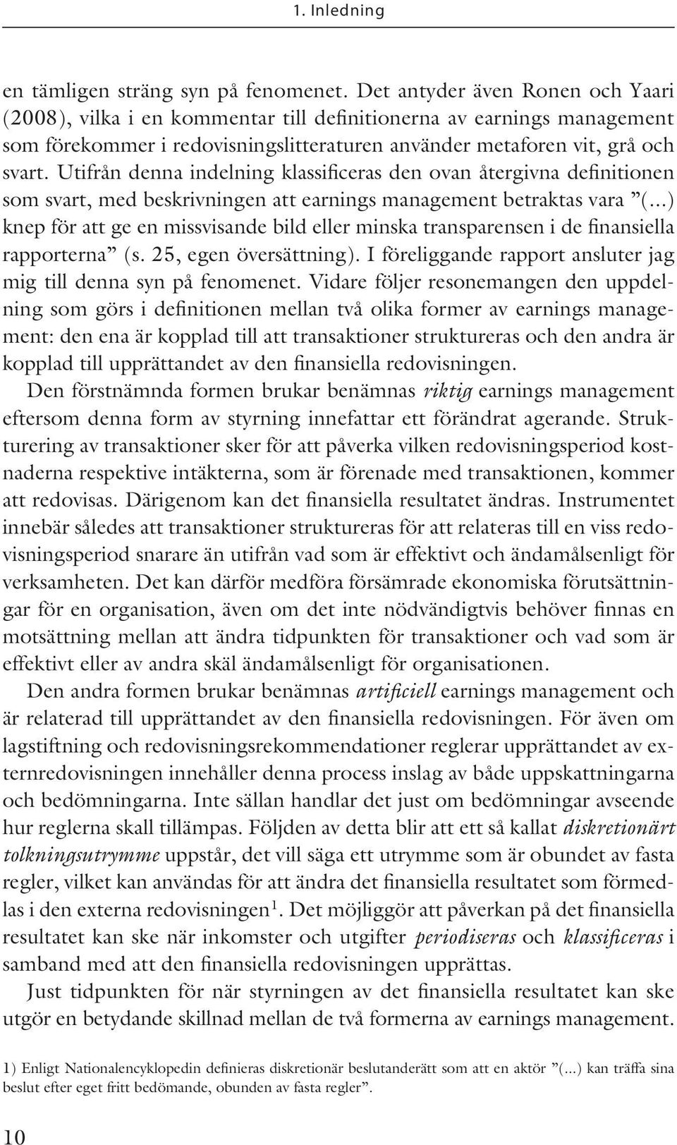 Utifrån denna indelning klassificeras den ovan återgivna definitionen som svart, med beskrivningen att earnings management betraktas vara (.