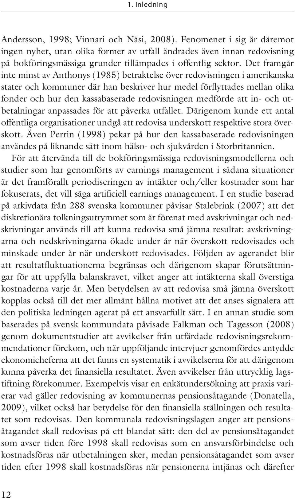 Det framgår inte minst av Anthonys (1985) betraktelse över redovisningen i amerikanska stater och kommuner där han beskriver hur medel förflyttades mellan olika fonder och hur den kassabaserade