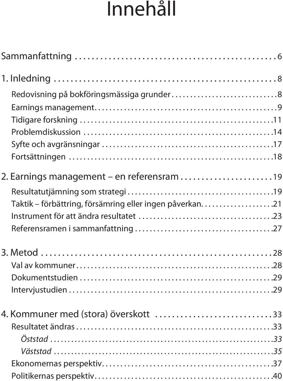 .. 19 Taktik förbättring, försämring eller ingen påverkan.... 21 Instrument för att ändra resultatet... 23 Referensramen i sammanfattning... 27 3. Metod.... 28 Val av kommuner.