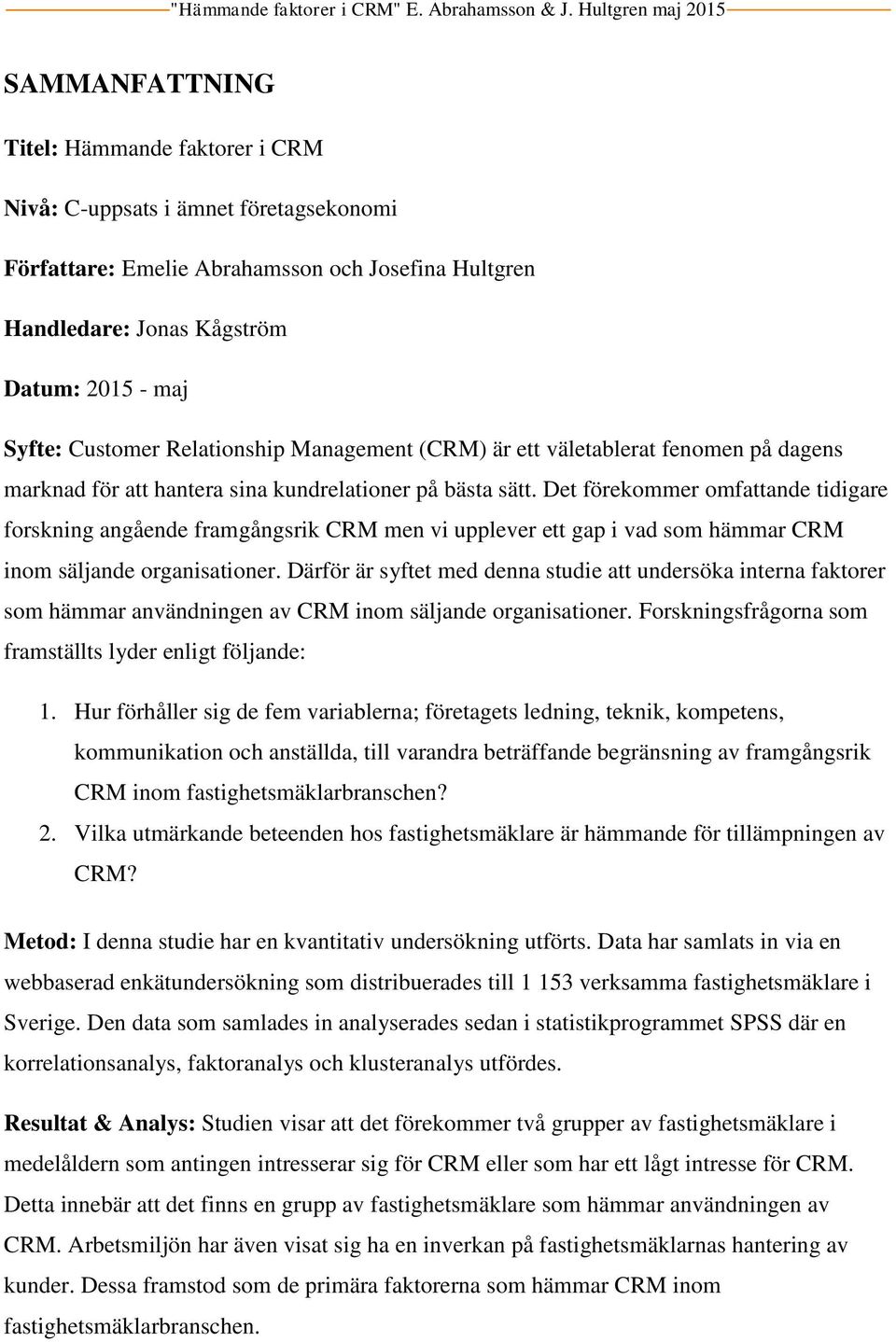 Det förekommer omfattande tidigare forskning angående framgångsrik CRM men vi upplever ett gap i vad som hämmar CRM inom säljande organisationer.