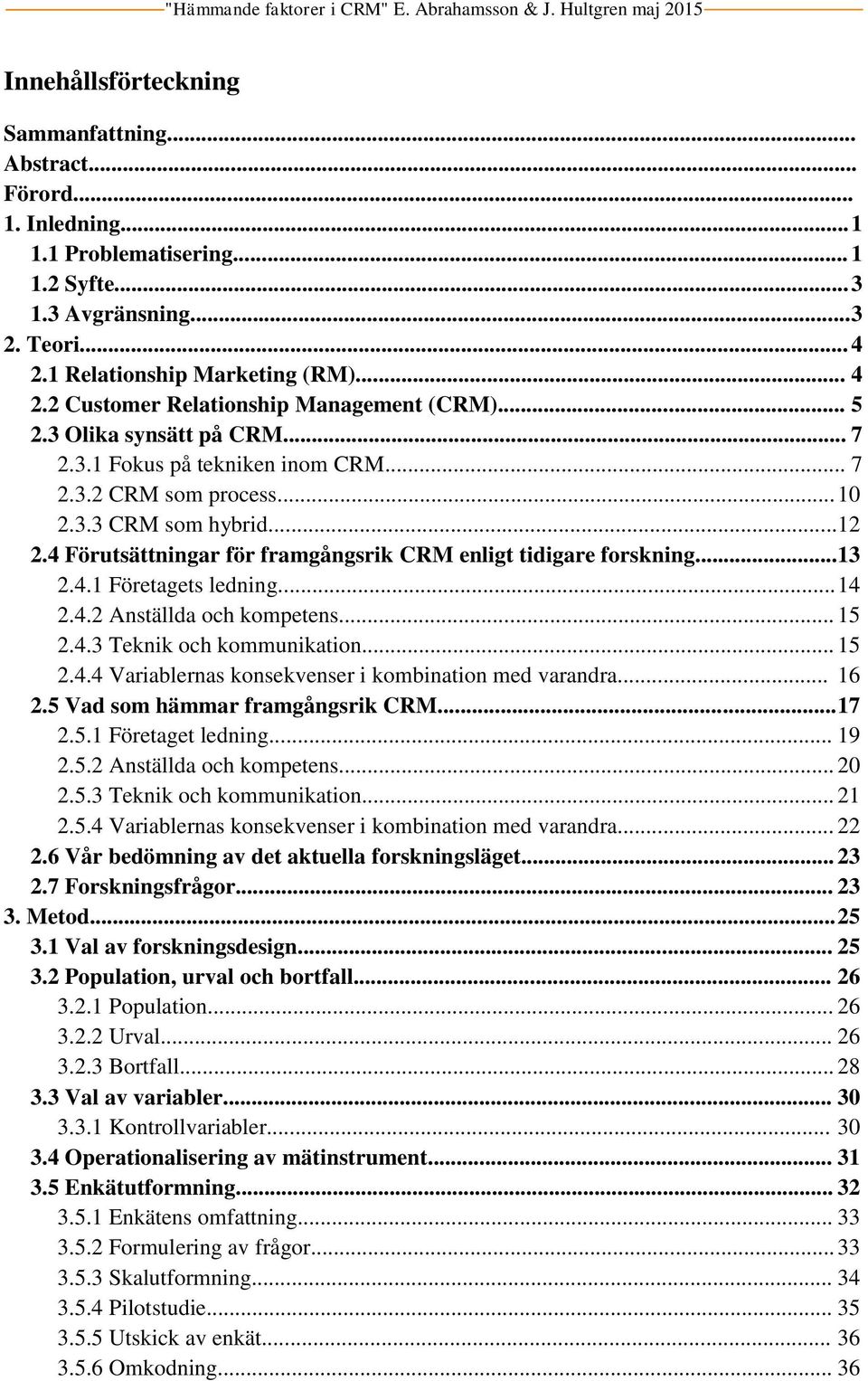 .. 13 2.4.1 Företagets ledning... 14 2.4.2 Anställda och kompetens... 15 2.4.3 Teknik och kommunikation... 15 2.4.4 Variablernas konsekvenser i kombination med varandra... 16 2.