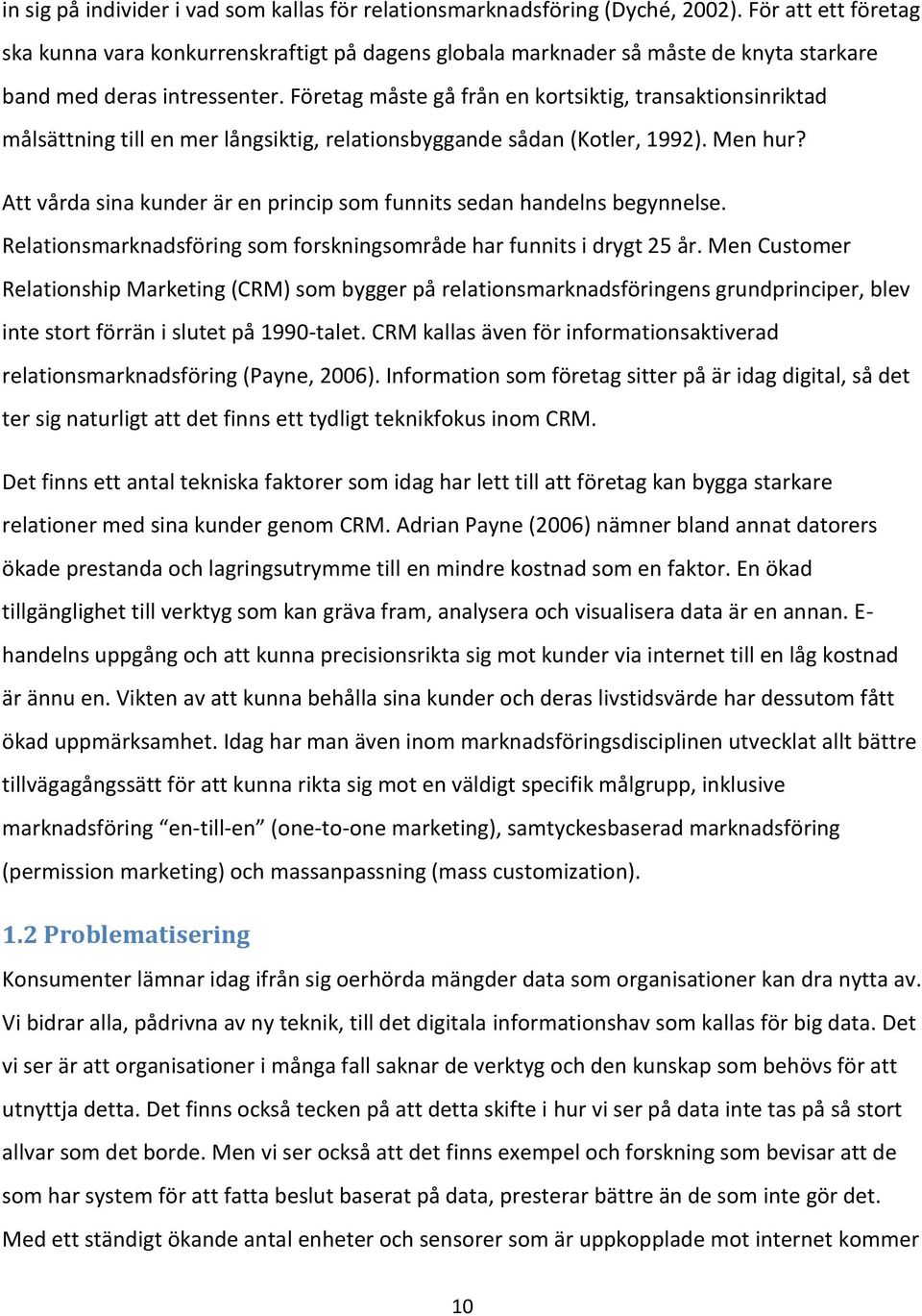 Företag måste gå från en kortsiktig, transaktionsinriktad målsättning till en mer långsiktig, relationsbyggande sådan (Kotler, 1992). Men hur?