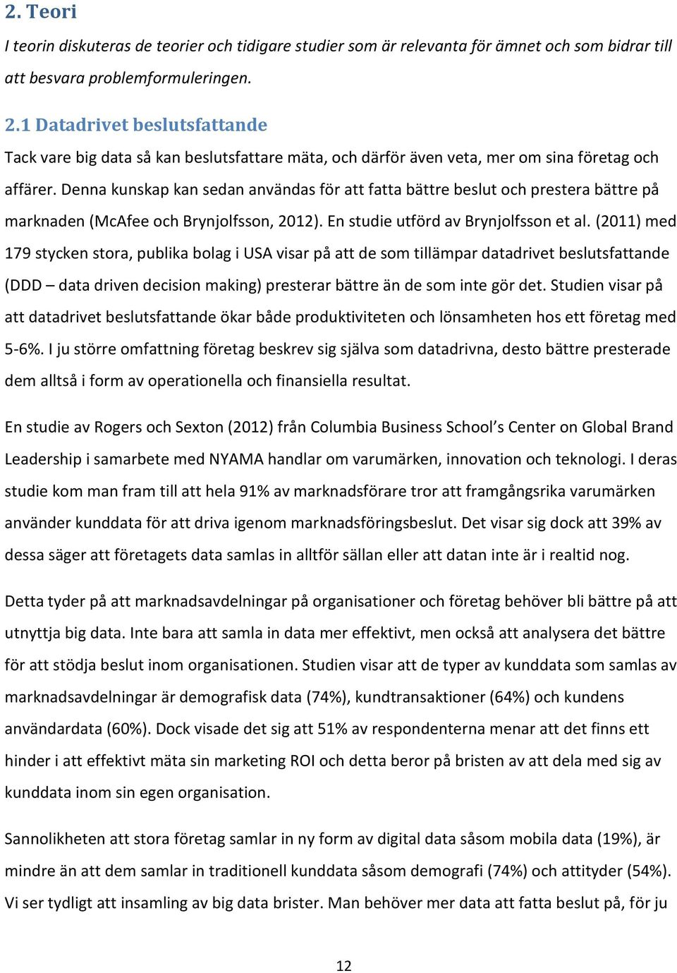 Denna kunskap kan sedan användas för att fatta bättre beslut och prestera bättre på marknaden (McAfee och Brynjolfsson, 2012). En studie utförd av Brynjolfsson et al.