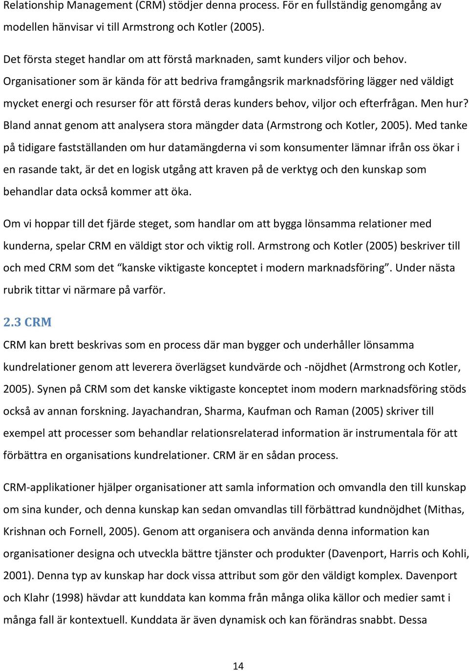 Organisationer som är kända för att bedriva framgångsrik marknadsföring lägger ned väldigt mycket energi och resurser för att förstå deras kunders behov, viljor och efterfrågan. Men hur?