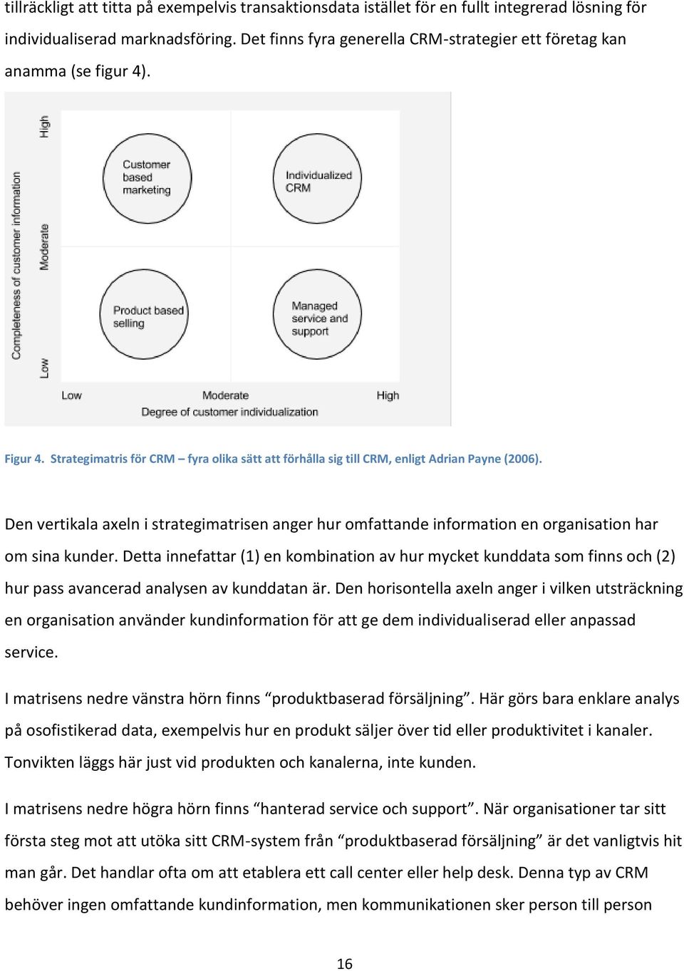 Den vertikala axeln i strategimatrisen anger hur omfattande information en organisation har om sina kunder.