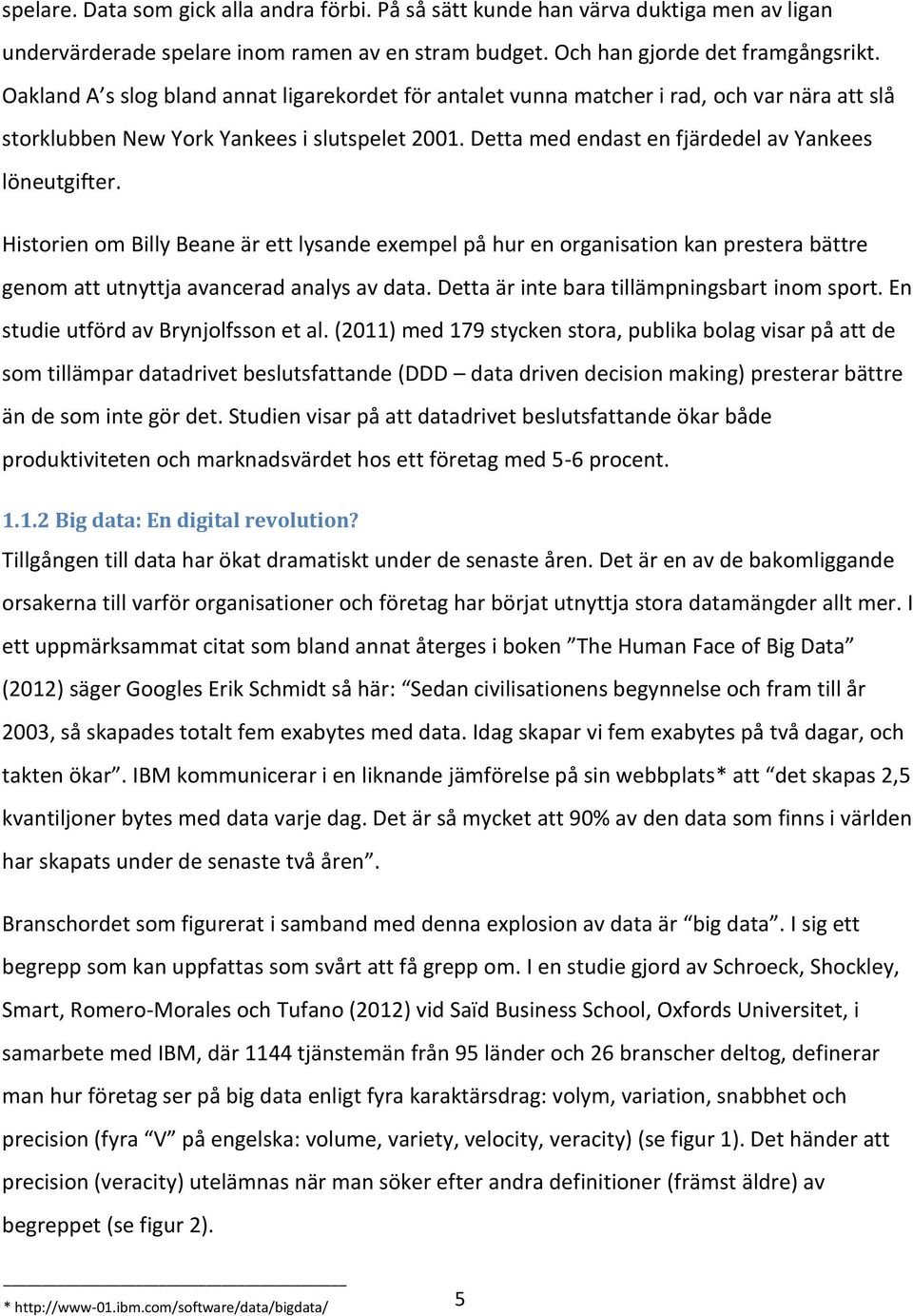 Historien om Billy Beane är ett lysande exempel på hur en organisation kan prestera bättre genom att utnyttja avancerad analys av data. Detta är inte bara tillämpningsbart inom sport.