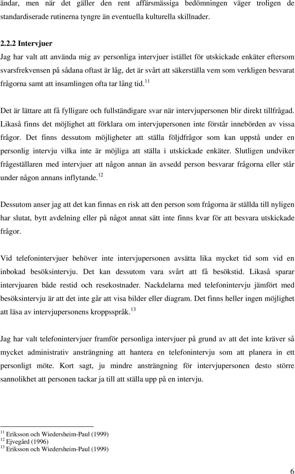 besvarat frågorna samt att insamlingen ofta tar lång tid. 11 Det är lättare att få fylligare och fullständigare svar när intervjupersonen blir direkt tillfrågad.