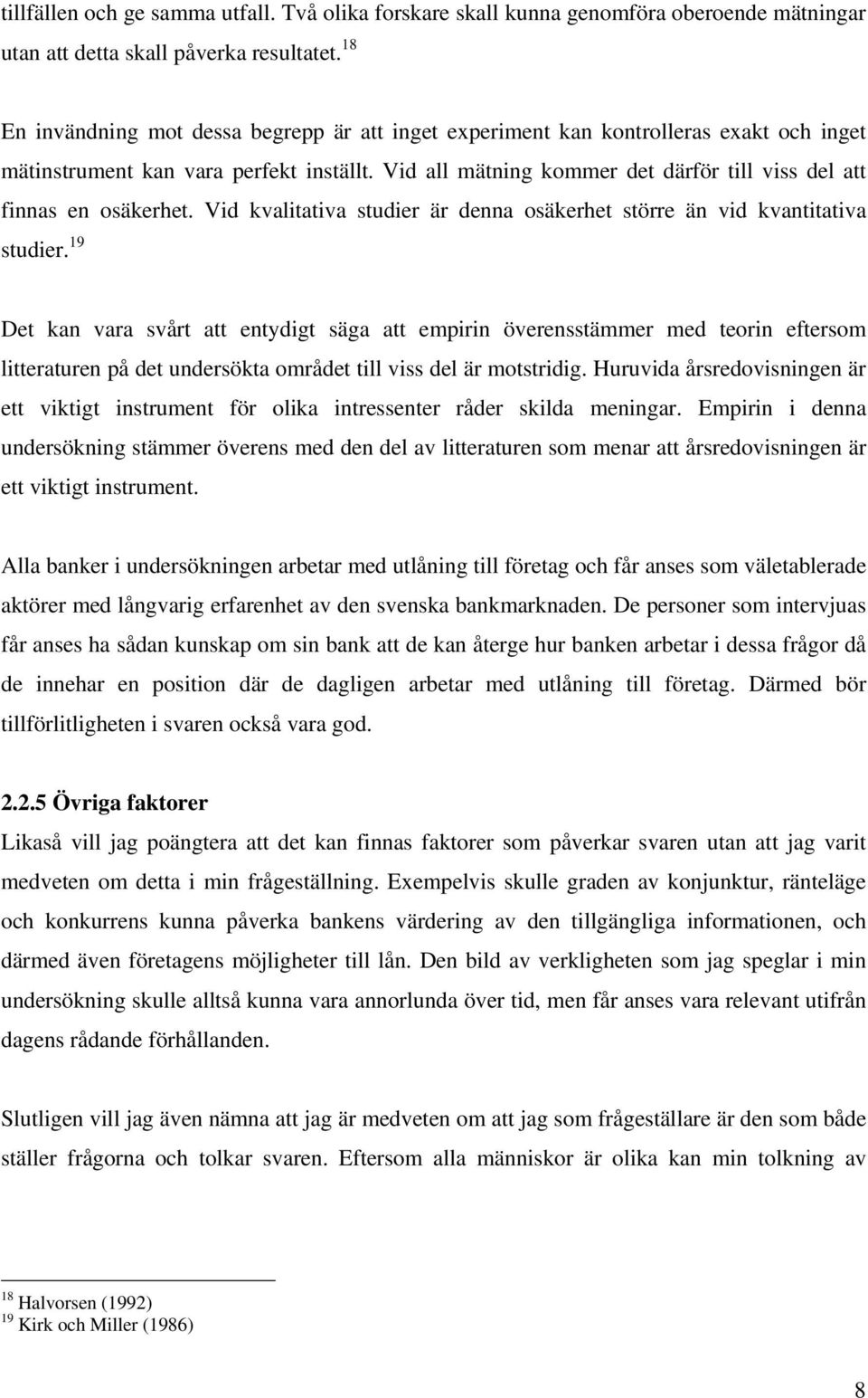 Vid all mätning kommer det därför till viss del att finnas en osäkerhet. Vid kvalitativa studier är denna osäkerhet större än vid kvantitativa studier.
