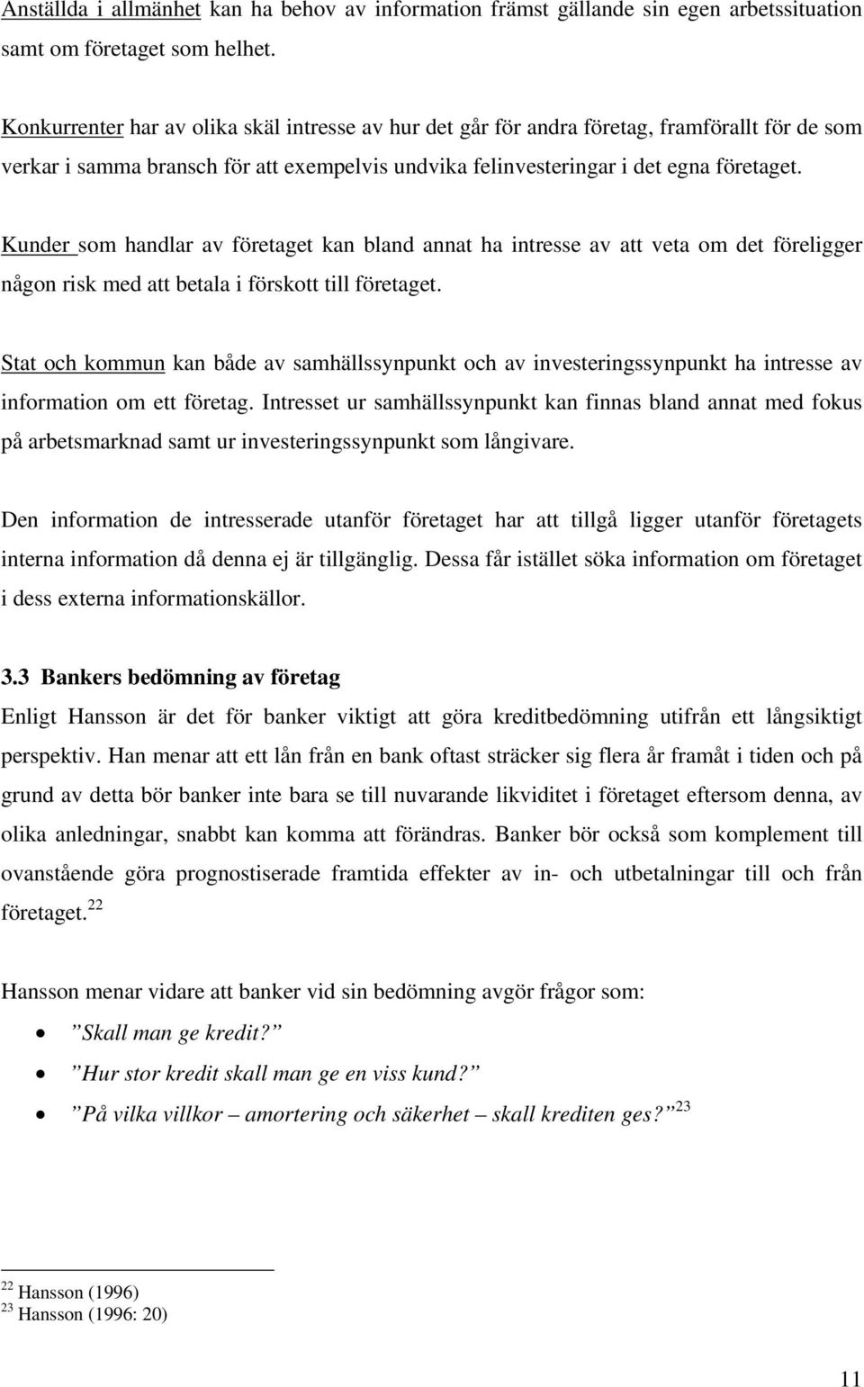 Kunder som handlar av företaget kan bland annat ha intresse av att veta om det föreligger någon risk med att betala i förskott till företaget.