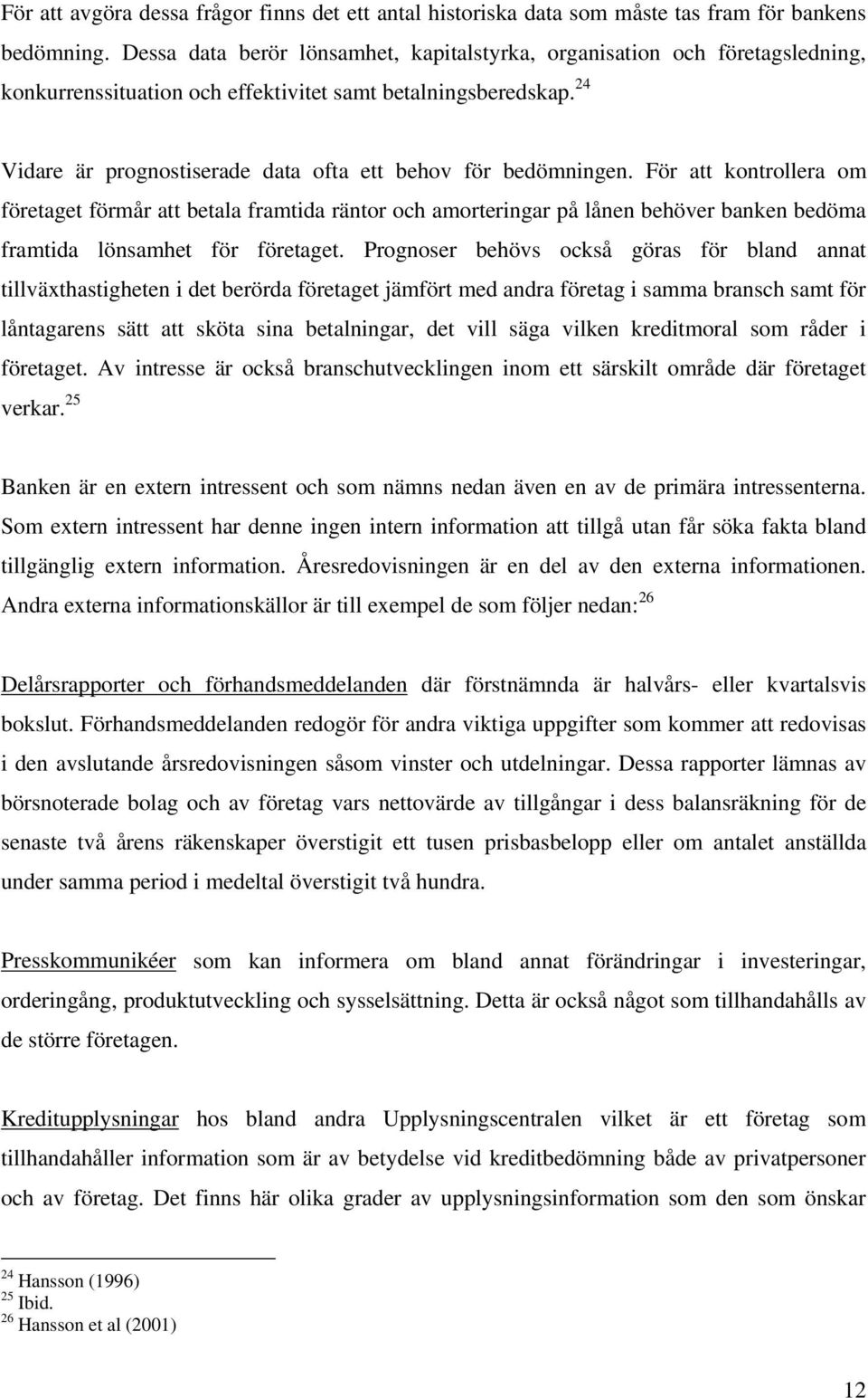 24 Vidare är prognostiserade data ofta ett behov för bedömningen.