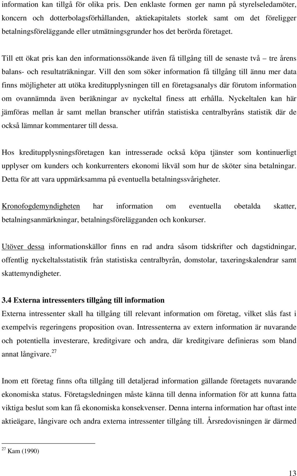 företaget. Till ett ökat pris kan den informationssökande även få tillgång till de senaste två tre årens balans- och resultaträkningar.