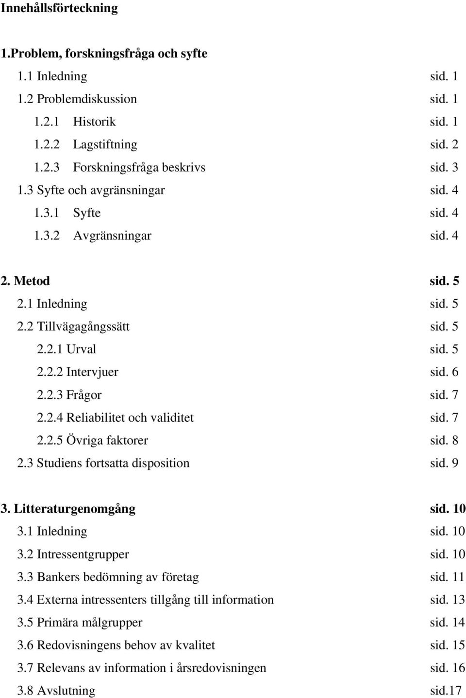7 2.2.4 Reliabilitet och validitet sid. 7 2.2.5 Övriga faktorer sid. 8 2.3 Studiens fortsatta disposition sid. 9 3. Litteraturgenomgång sid. 10 3.1 Inledning sid. 10 3.2 Intressentgrupper sid. 10 3.3 Bankers bedömning av företag sid.