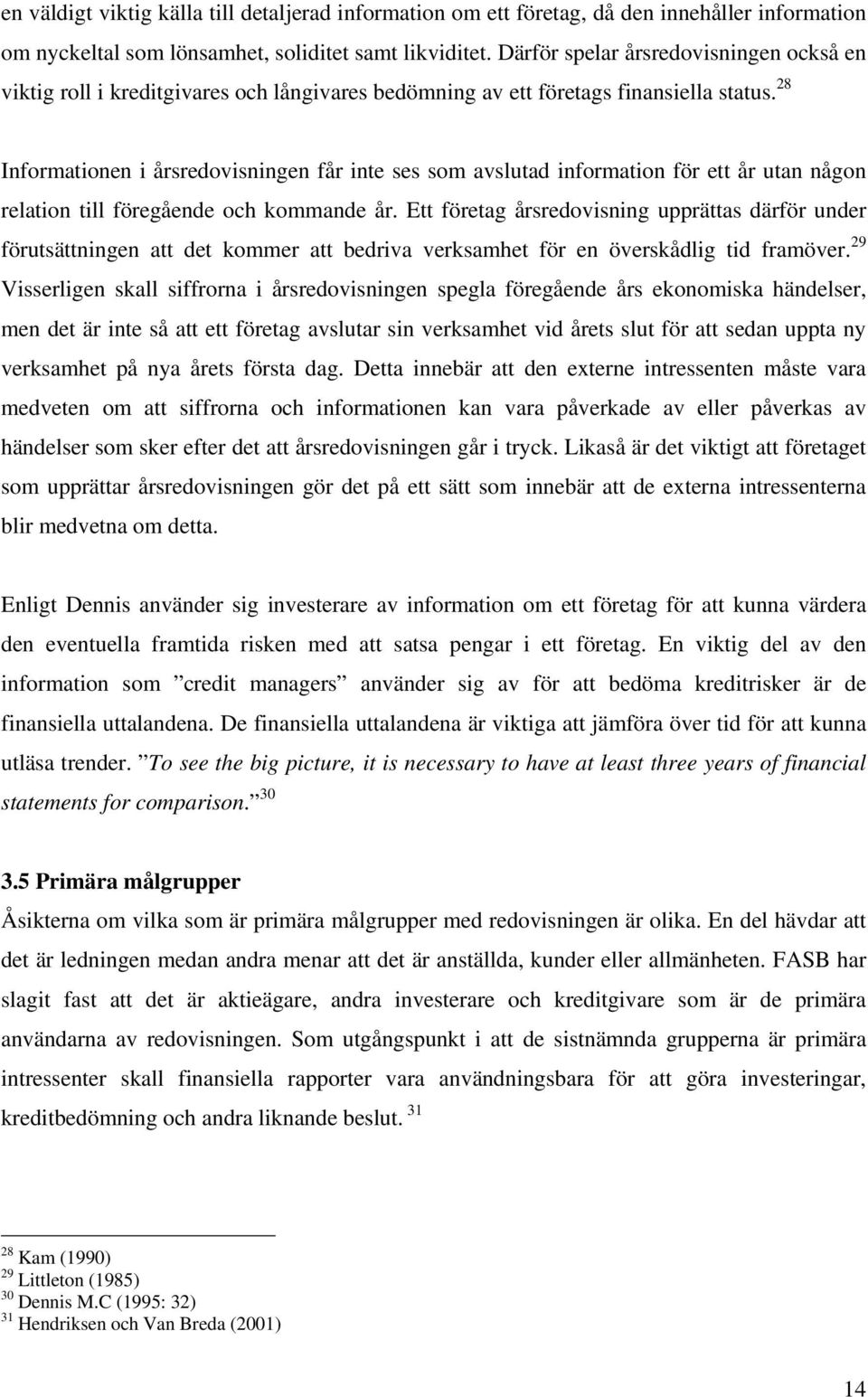 28 Informationen i årsredovisningen får inte ses som avslutad information för ett år utan någon relation till föregående och kommande år.