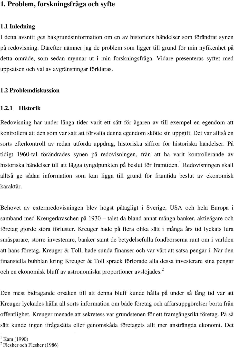 Vidare presenteras syftet med uppsatsen och val av avgränsningar förklaras. 1.2 