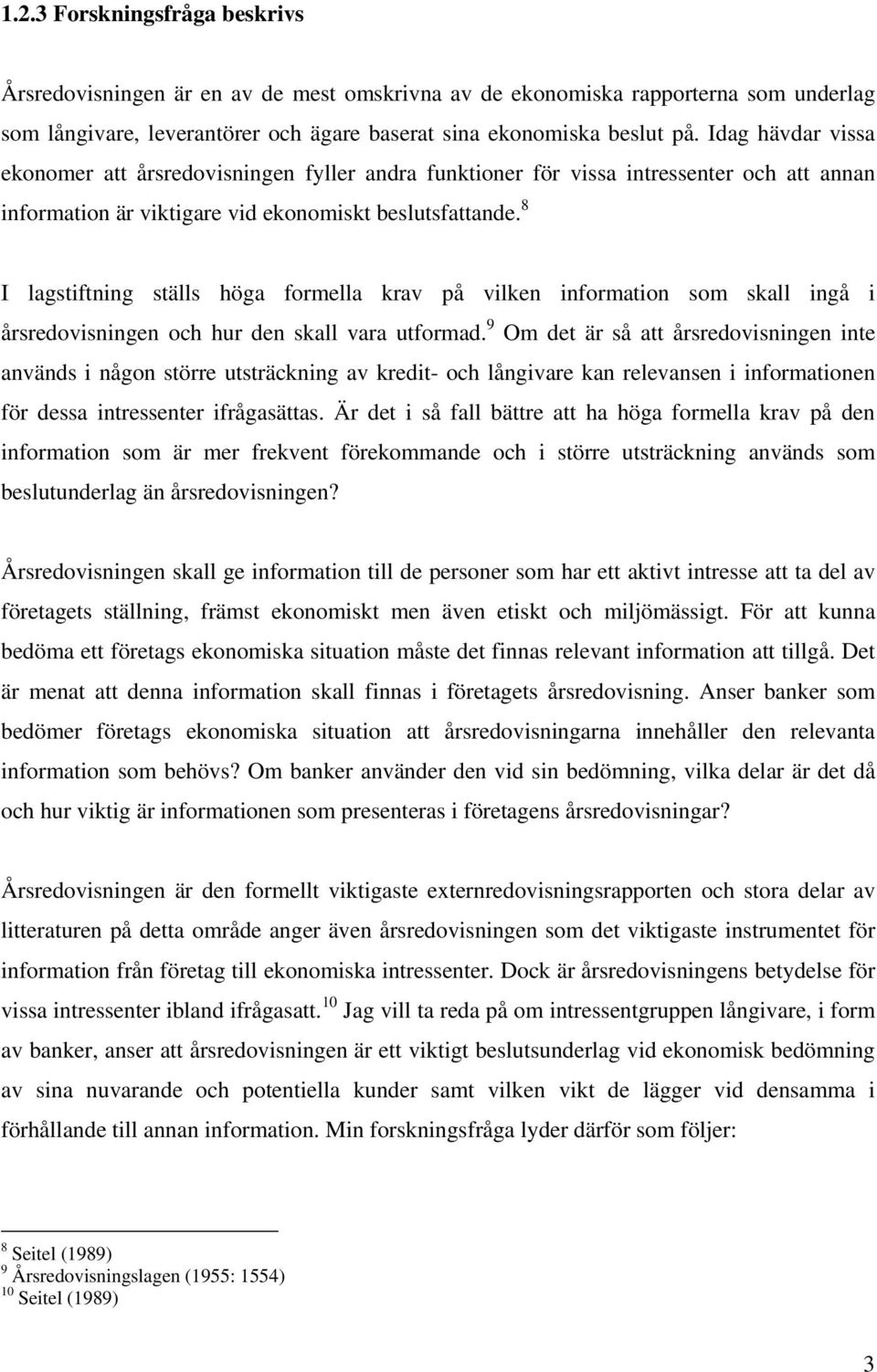 8 I lagstiftning ställs höga formella krav på vilken information som skall ingå i årsredovisningen och hur den skall vara utformad.