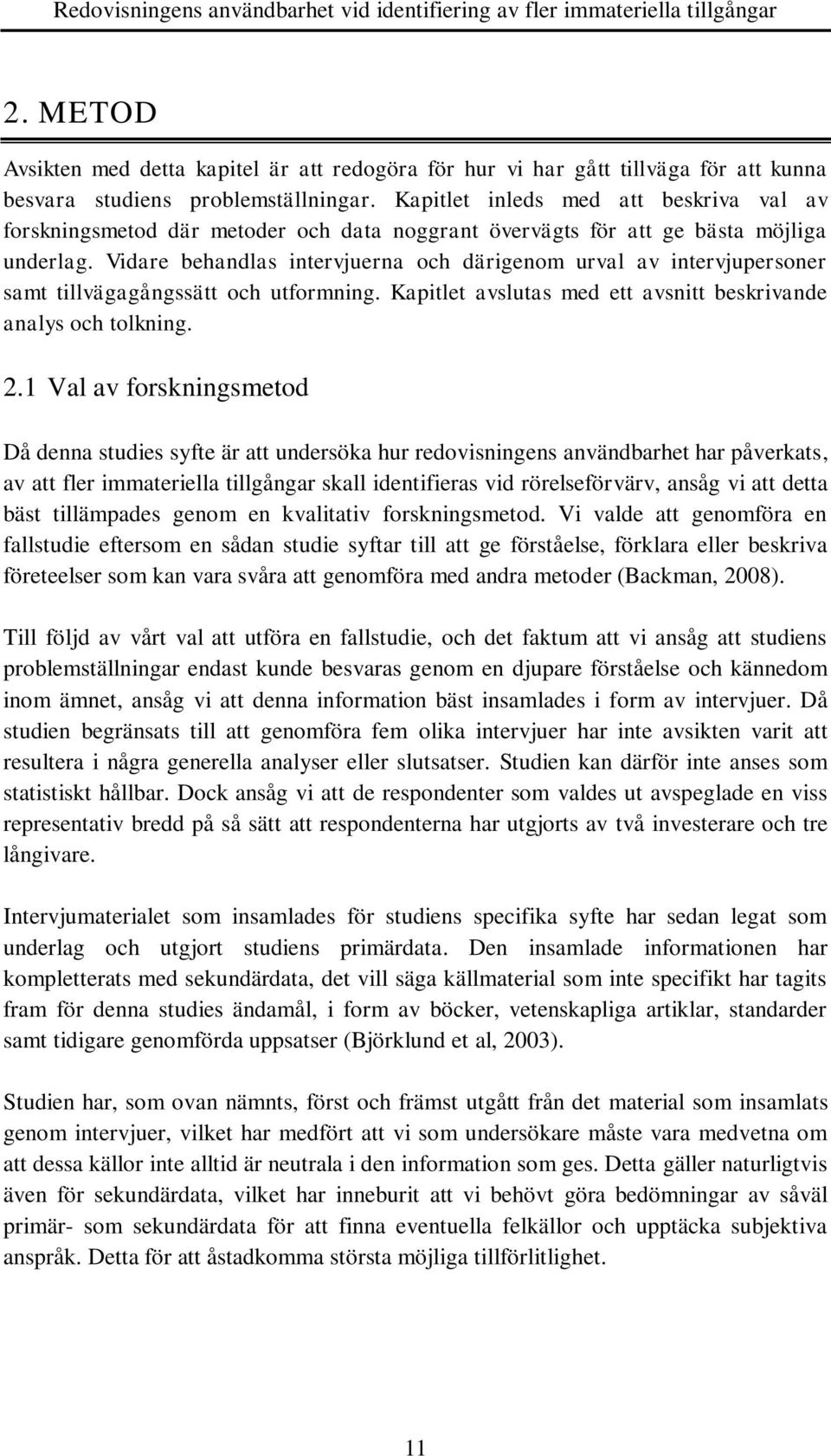 Vidare behandlas intervjuerna och därigenom urval av intervjupersoner samt tillvägagångssätt och utformning. Kapitlet avslutas med ett avsnitt beskrivande analys och tolkning. 2.