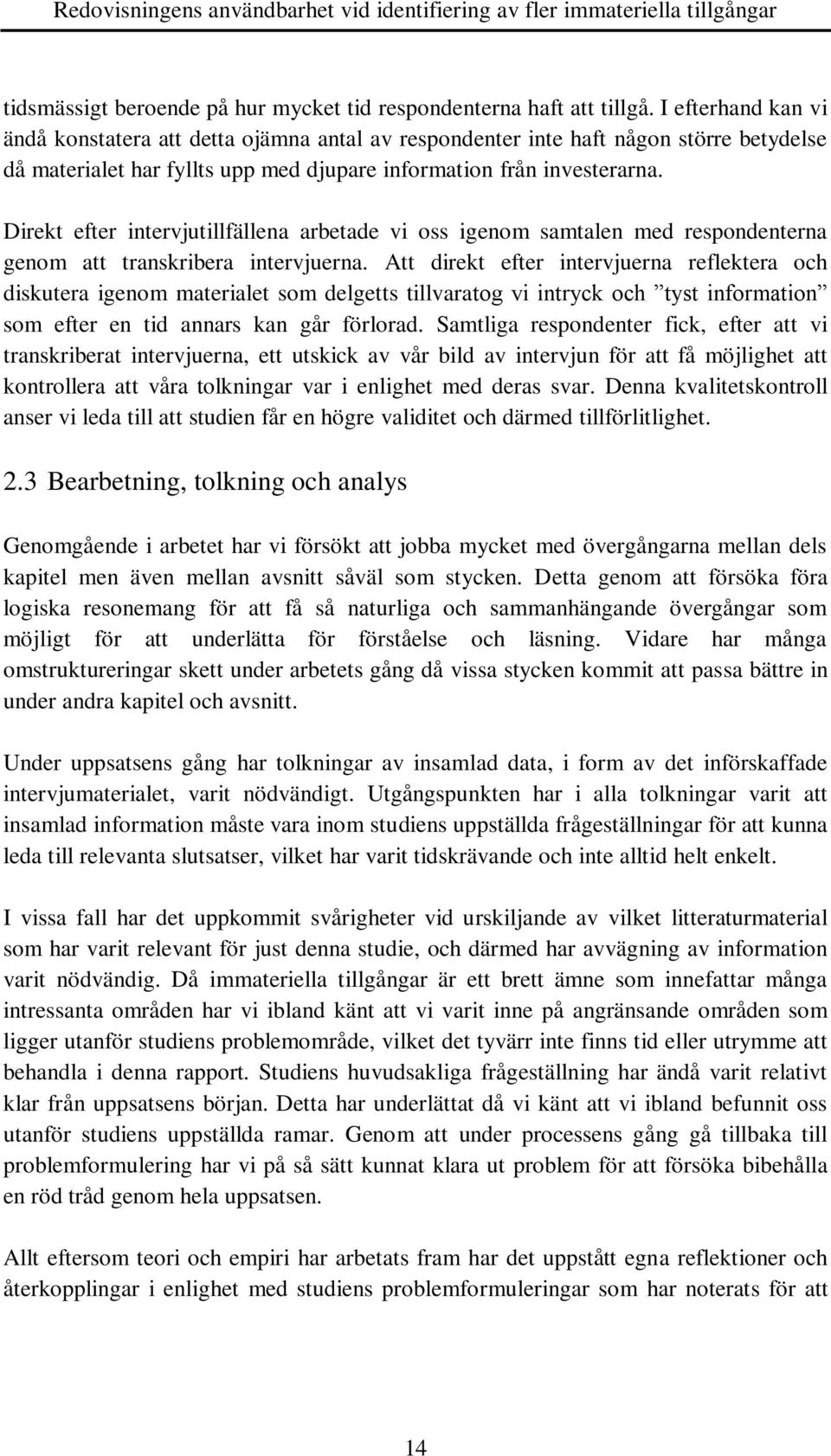 Direkt efter intervjutillfällena arbetade vi oss igenom samtalen med respondenterna genom att transkribera intervjuerna.