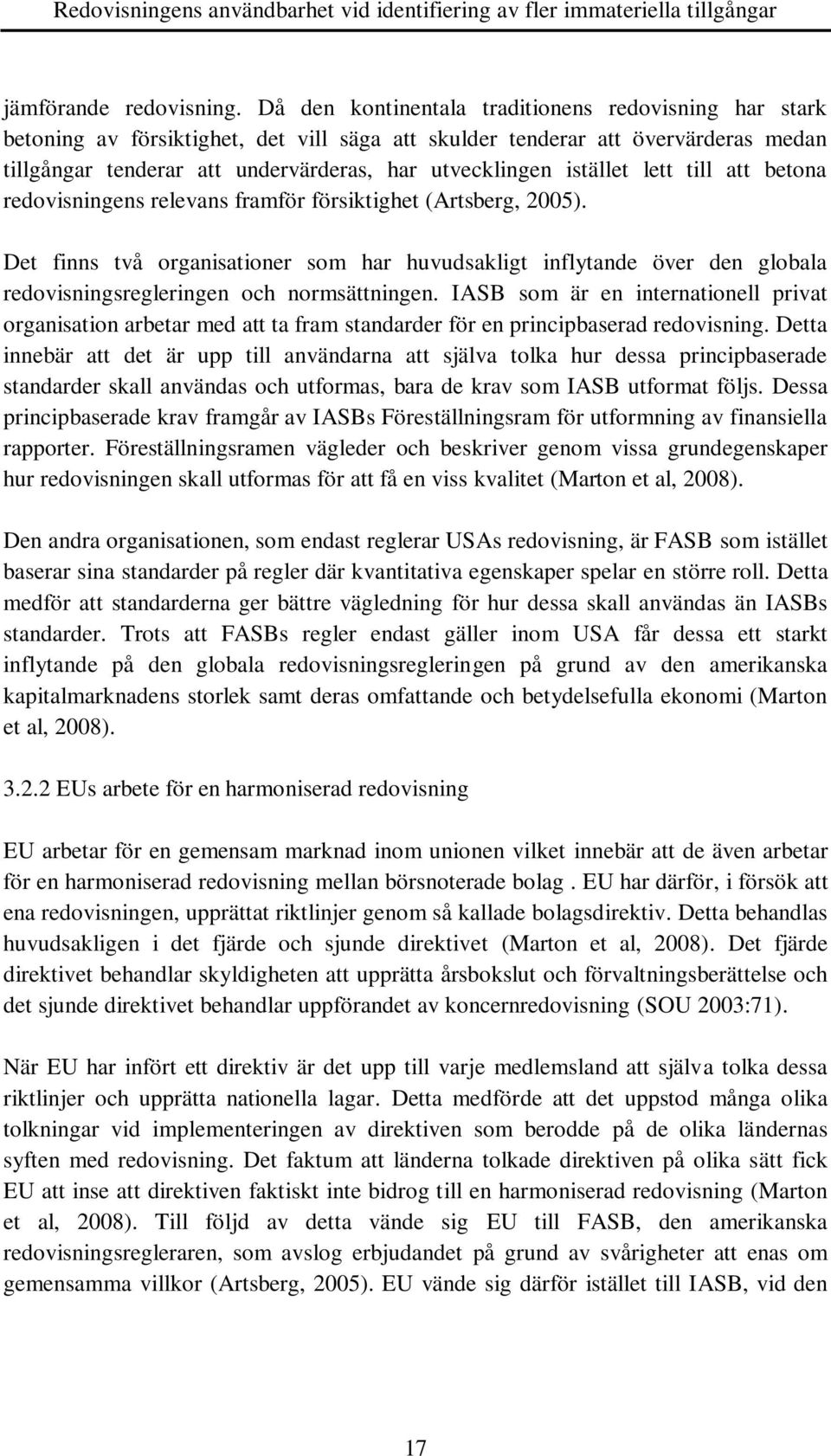 istället lett till att betona redovisningens relevans framför försiktighet (Artsberg, 2005).