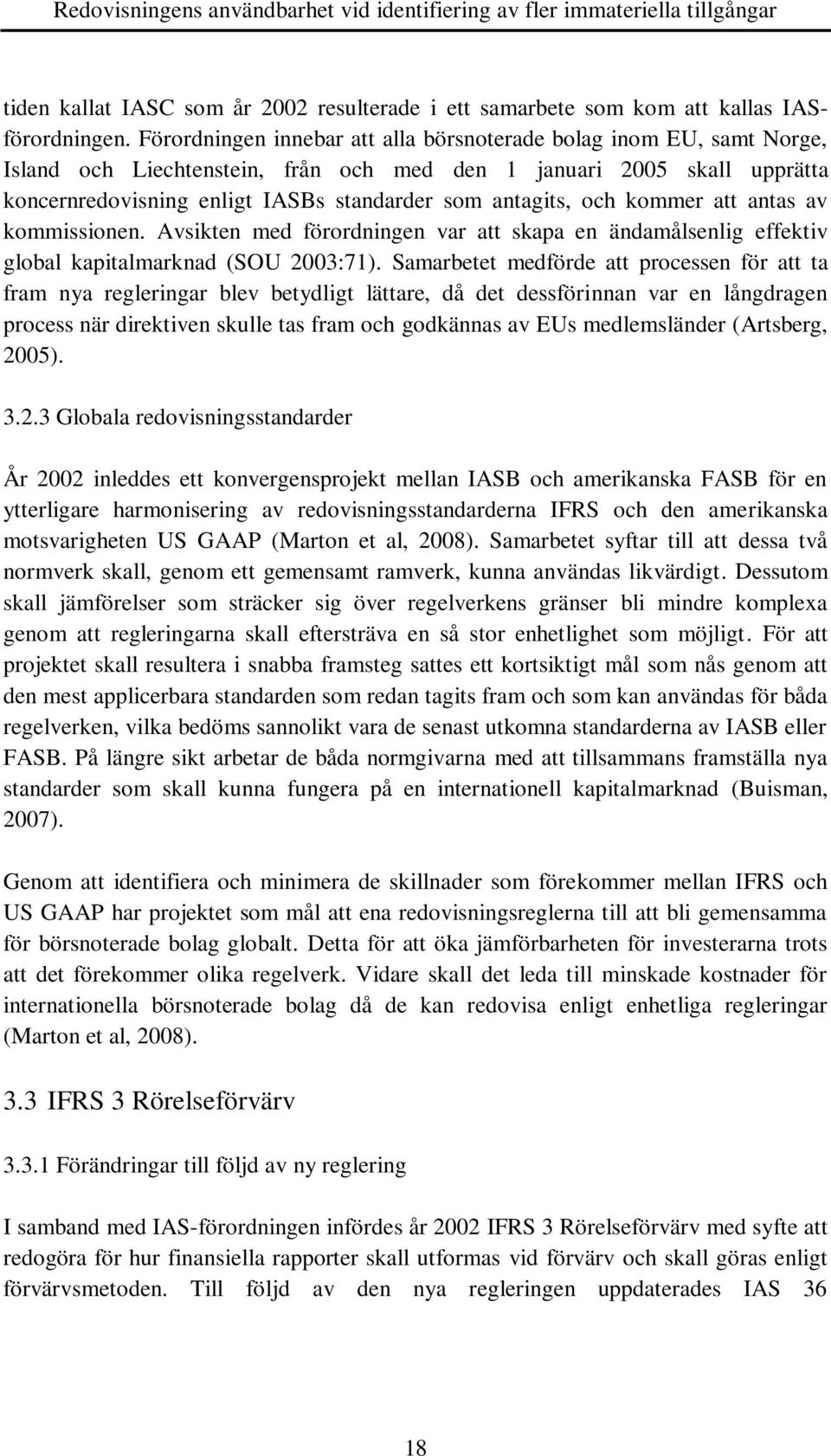 och kommer att antas av kommissionen. Avsikten med förordningen var att skapa en ändamålsenlig effektiv global kapitalmarknad (SOU 2003:71).