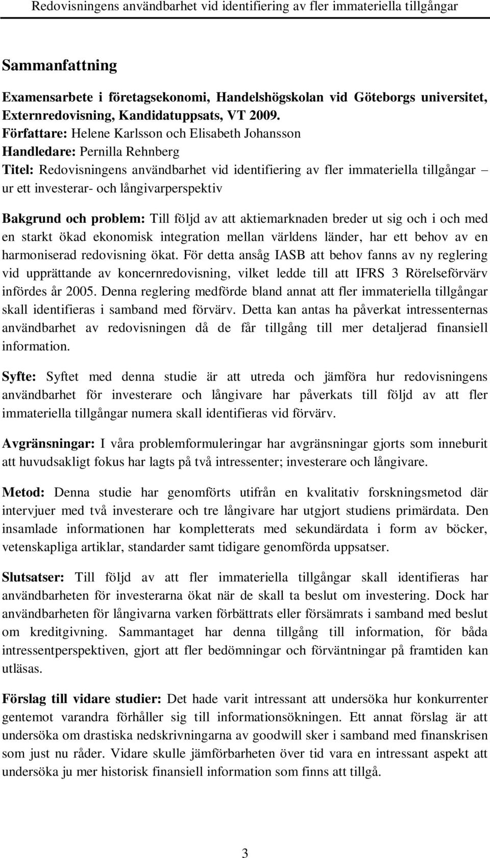 långivarperspektiv Bakgrund och problem: Till följd av att aktiemarknaden breder ut sig och i och med en starkt ökad ekonomisk integration mellan världens länder, har ett behov av en harmoniserad