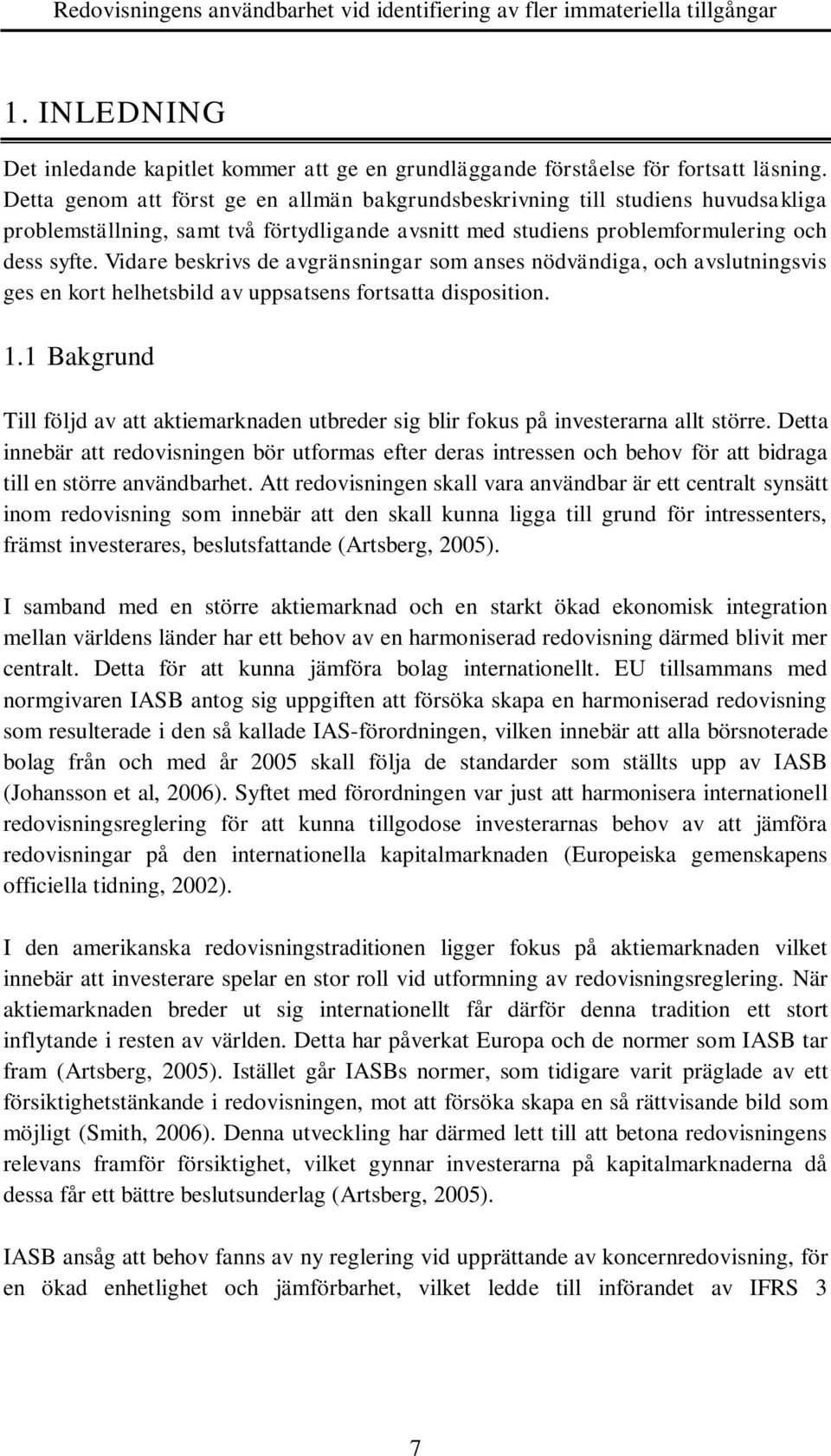 Vidare beskrivs de avgränsningar som anses nödvändiga, och avslutningsvis ges en kort helhetsbild av uppsatsens fortsatta disposition. 1.