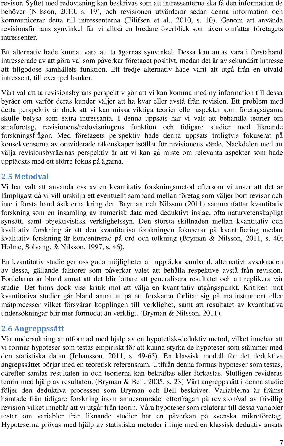 Genom att använda revisionsfirmans synvinkel får vi alltså en bredare överblick som även omfattar företagets intressenter. Ett alternativ hade kunnat vara att ta ägarnas synvinkel.