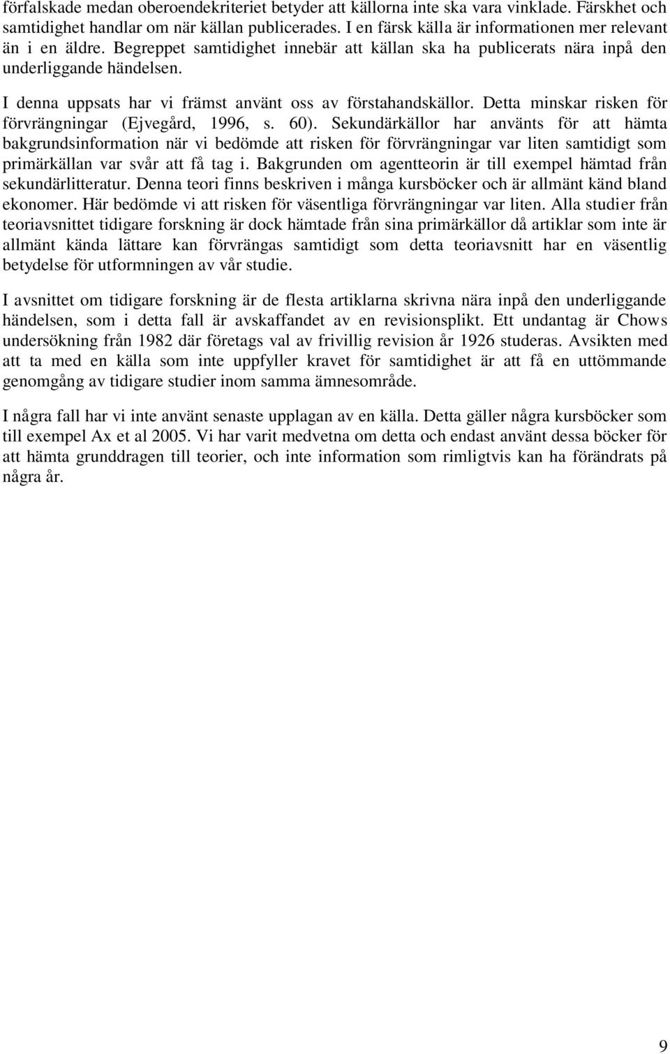 I denna uppsats har vi främst använt oss av förstahandskällor. Detta minskar risken för förvrängningar (Ejvegård, 1996, s. 60).