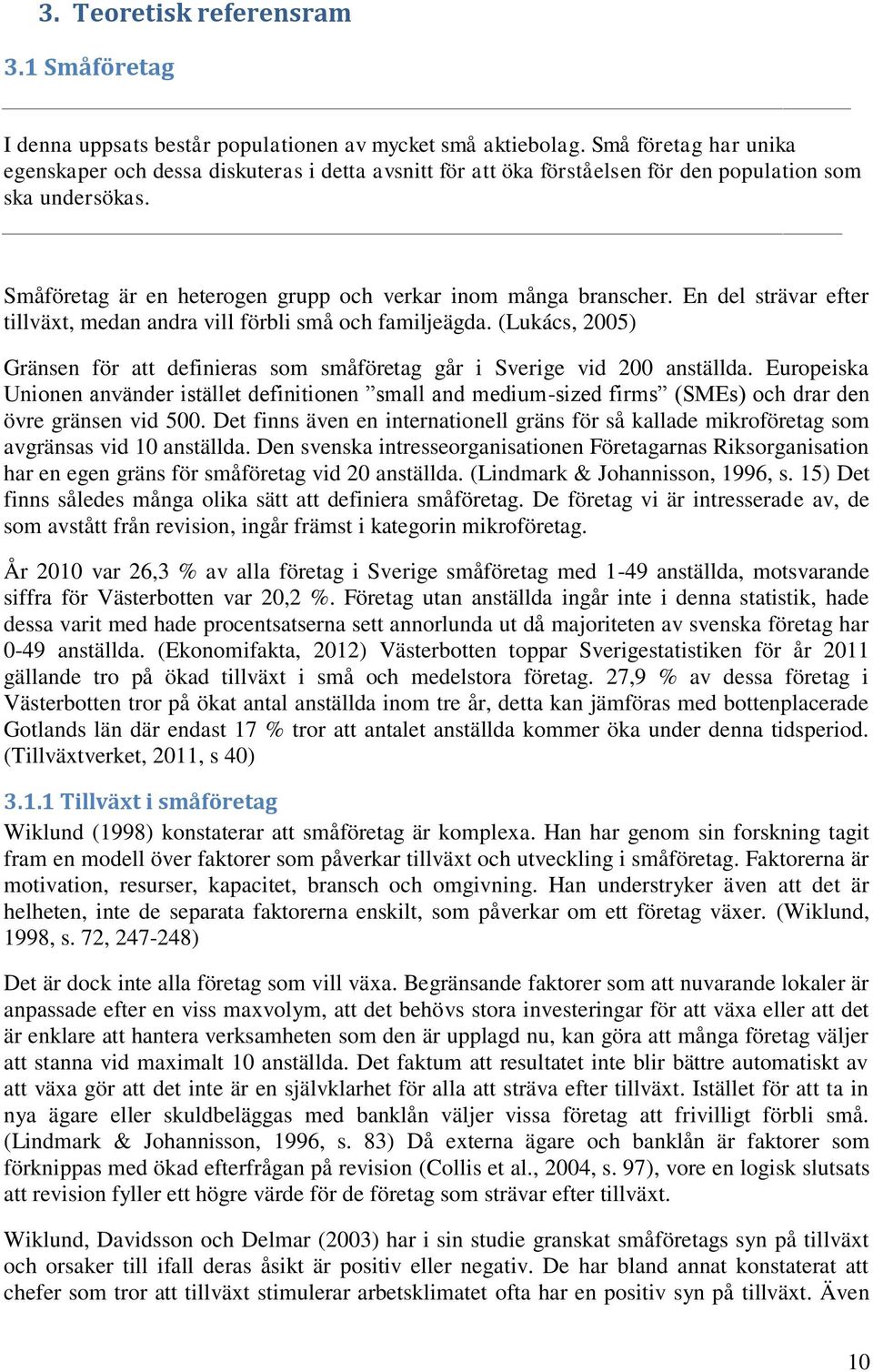 En del strävar efter tillväxt, medan andra vill förbli små och familjeägda. (Lukács, 2005) Gränsen för att definieras som småföretag går i Sverige vid 200 anställda.