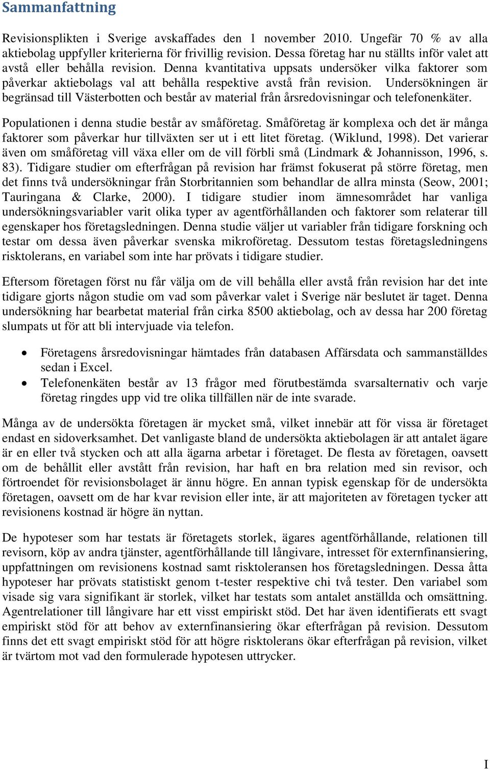 Undersökningen är begränsad till Västerbotten och består av material från årsredovisningar och telefonenkäter. Populationen i denna studie består av småföretag.