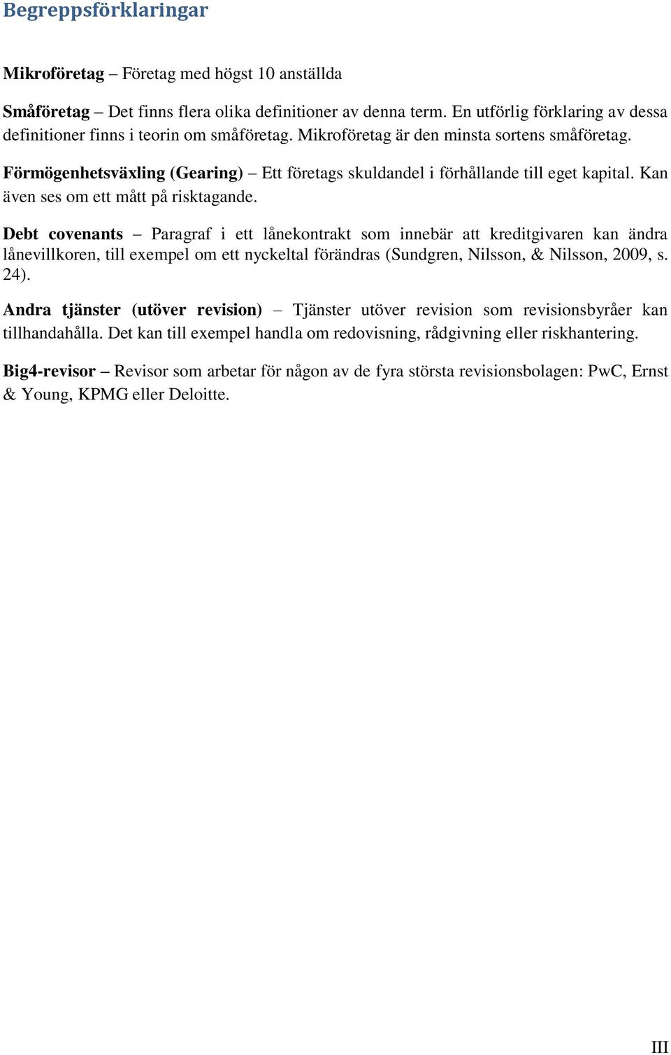 Debt covenants Paragraf i ett lånekontrakt som innebär att kreditgivaren kan ändra lånevillkoren, till exempel om ett nyckeltal förändras (Sundgren, Nilsson, & Nilsson, 2009, s. 24).