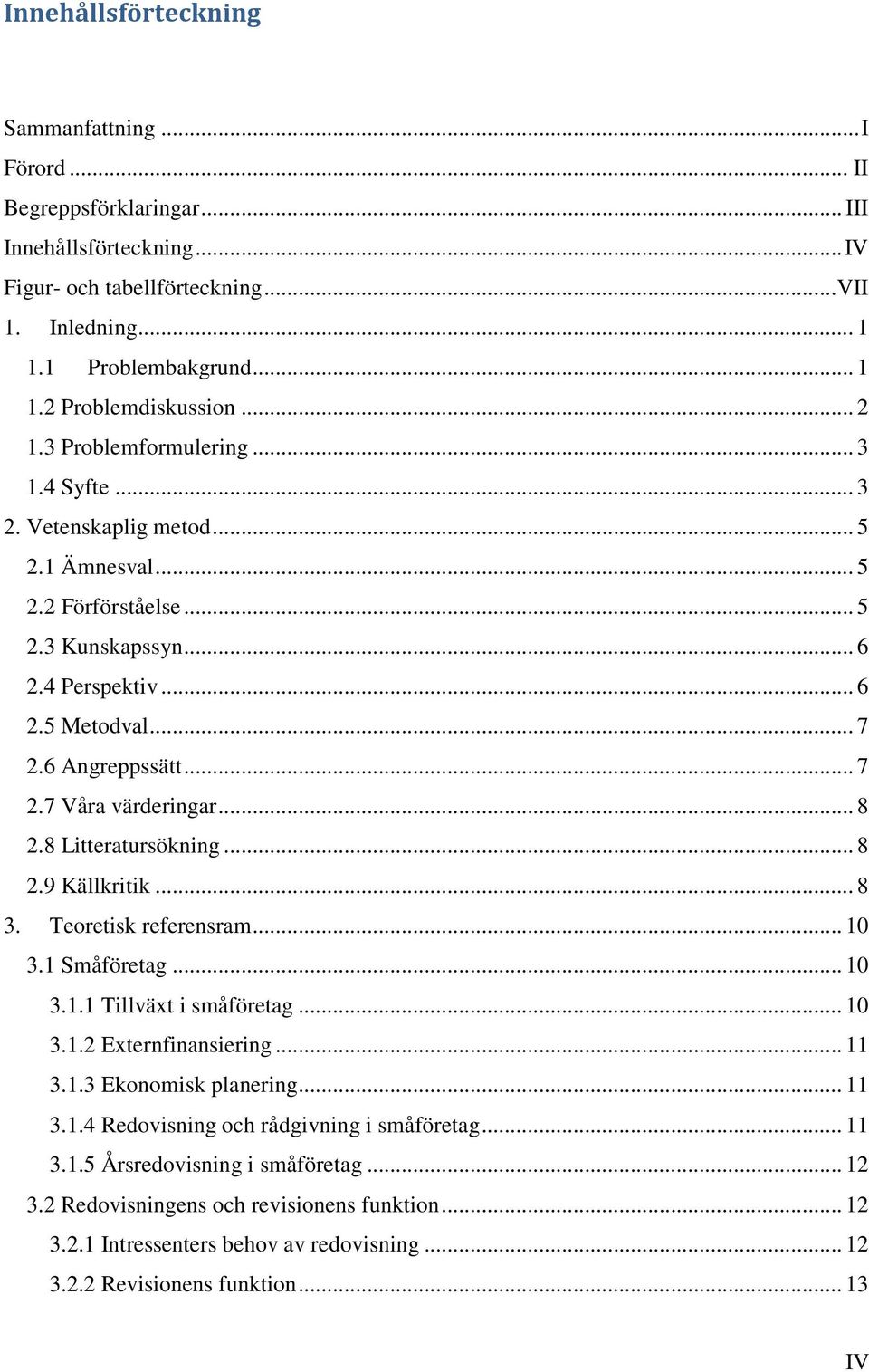 .. 8 2.8 Litteratursökning... 8 2.9 Källkritik... 8 3. Teoretisk referensram... 10 3.1 Småföretag... 10 3.1.1 Tillväxt i småföretag... 10 3.1.2 Externfinansiering... 11 3.1.3 Ekonomisk planering.