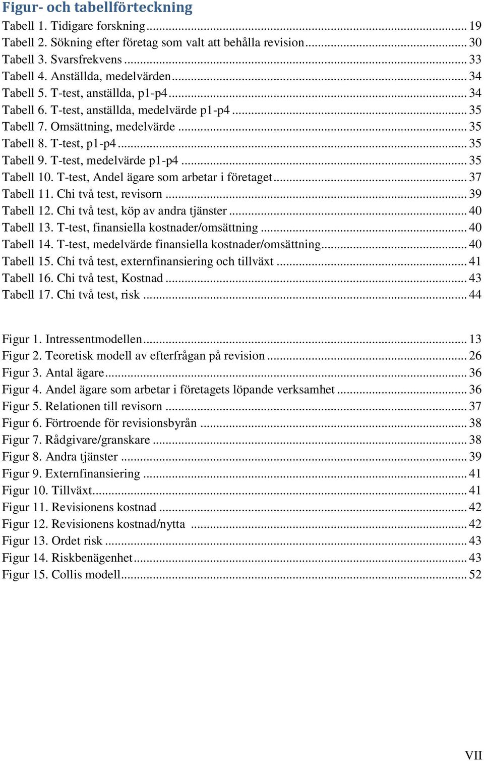 T-test, medelvärde p1-p4... 35 Tabell 10. T-test, Andel ägare som arbetar i företaget... 37 Tabell 11. Chi två test, revisorn... 39 Tabell 12. Chi två test, köp av andra tjänster... 40 Tabell 13.